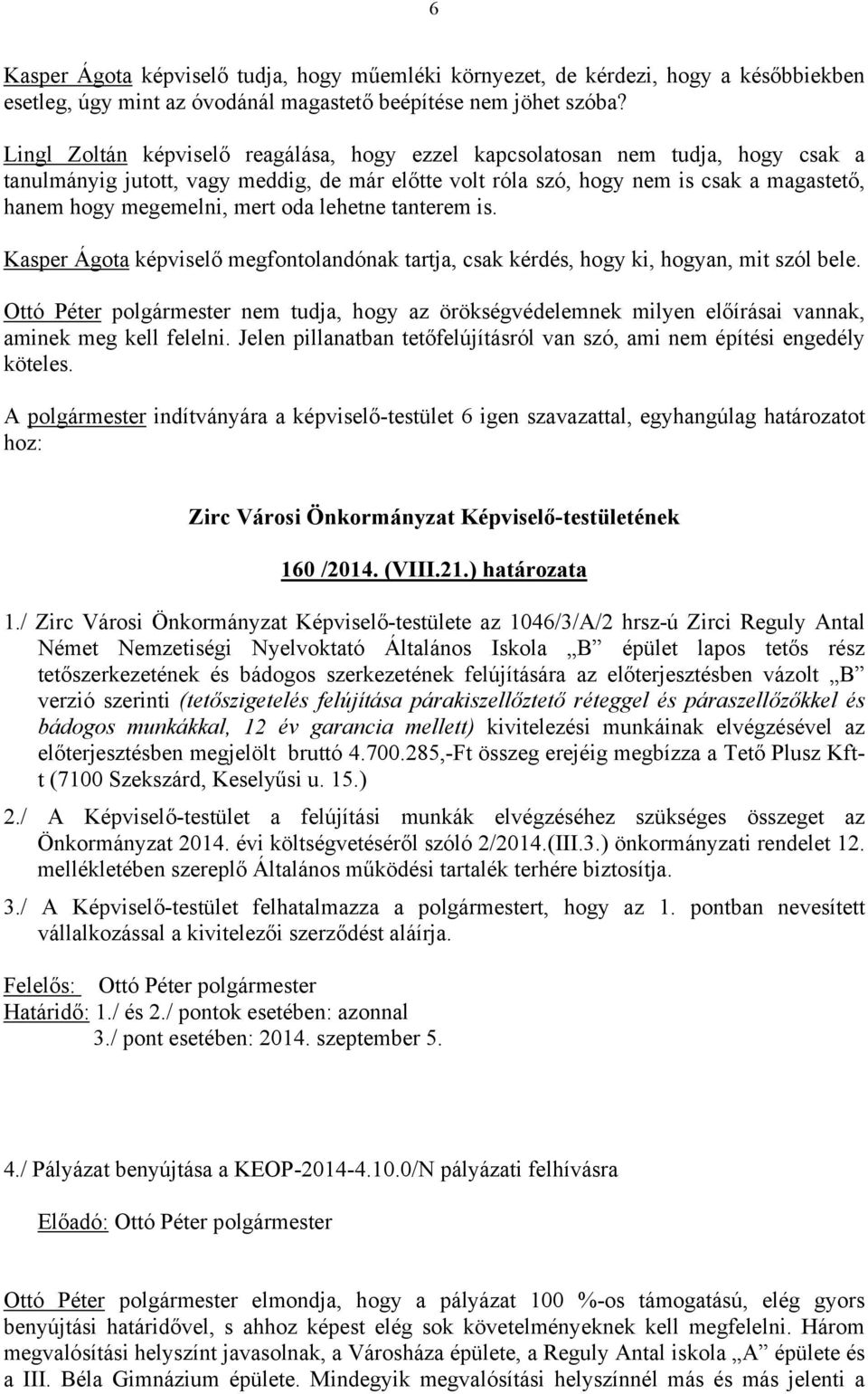 mert oda lehetne tanterem is. Kasper Ágota képviselő megfontolandónak tartja, csak kérdés, hogy ki, hogyan, mit szól bele.