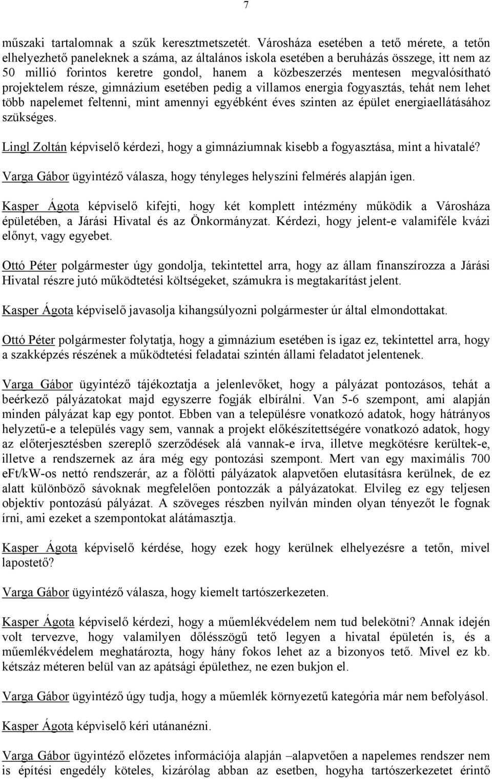 mentesen megvalósítható projektelem része, gimnázium esetében pedig a villamos energia fogyasztás, tehát nem lehet több napelemet feltenni, mint amennyi egyébként éves szinten az épület