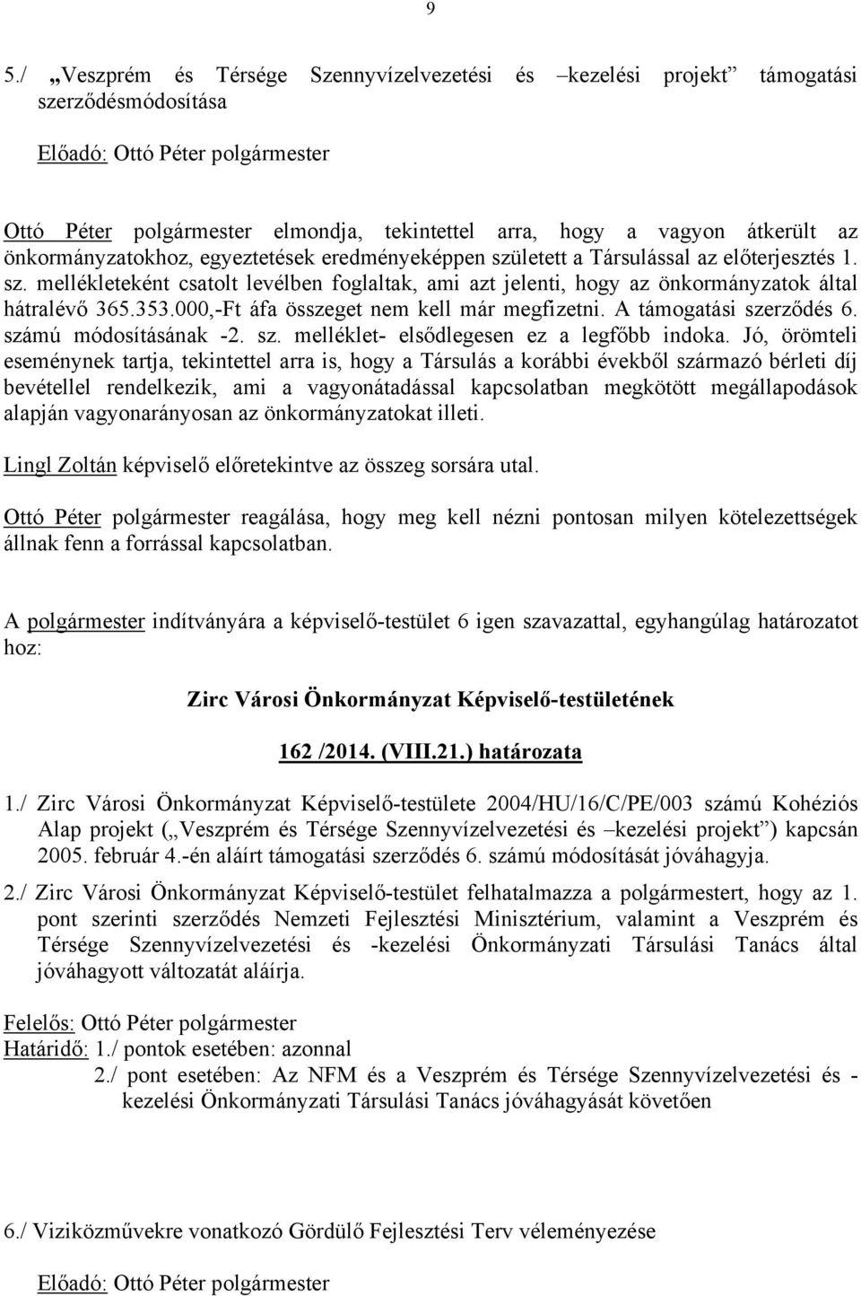 000,-Ft áfa összeget nem kell már megfizetni. A támogatási szerződés 6. számú módosításának -2. sz. melléklet- elsődlegesen ez a legfőbb indoka.