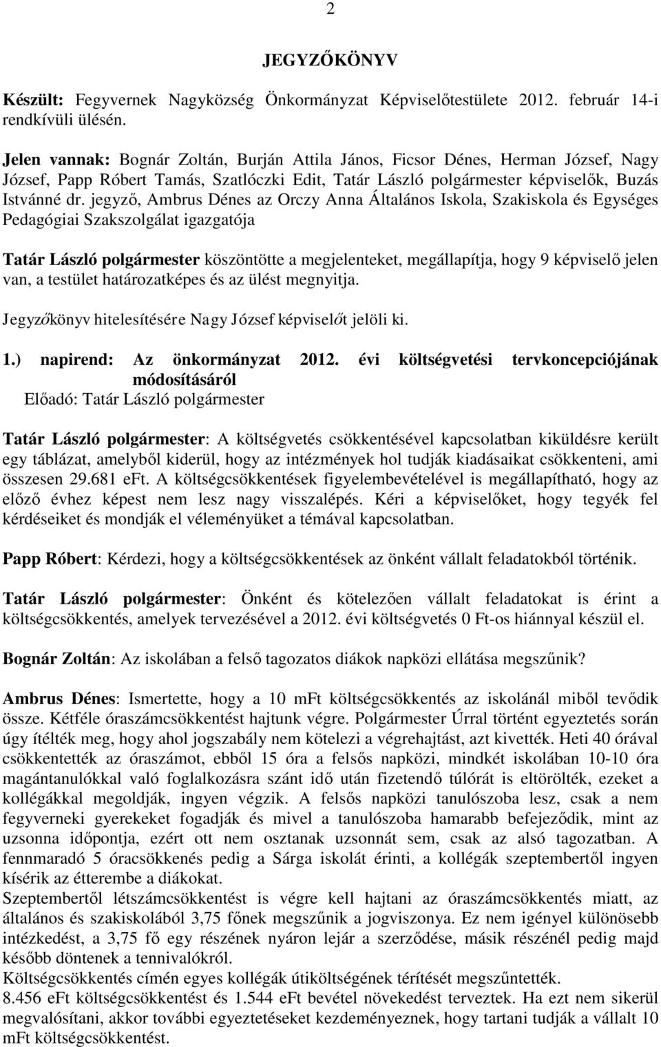 jegyző, Ambrus Dénes az Orczy Anna Általános Iskola, Szakiskola és Egységes Pedagógiai Szakszolgálat igazgatója Tatár László polgármester köszöntötte a megjelenteket, megállapítja, hogy 9 képviselő