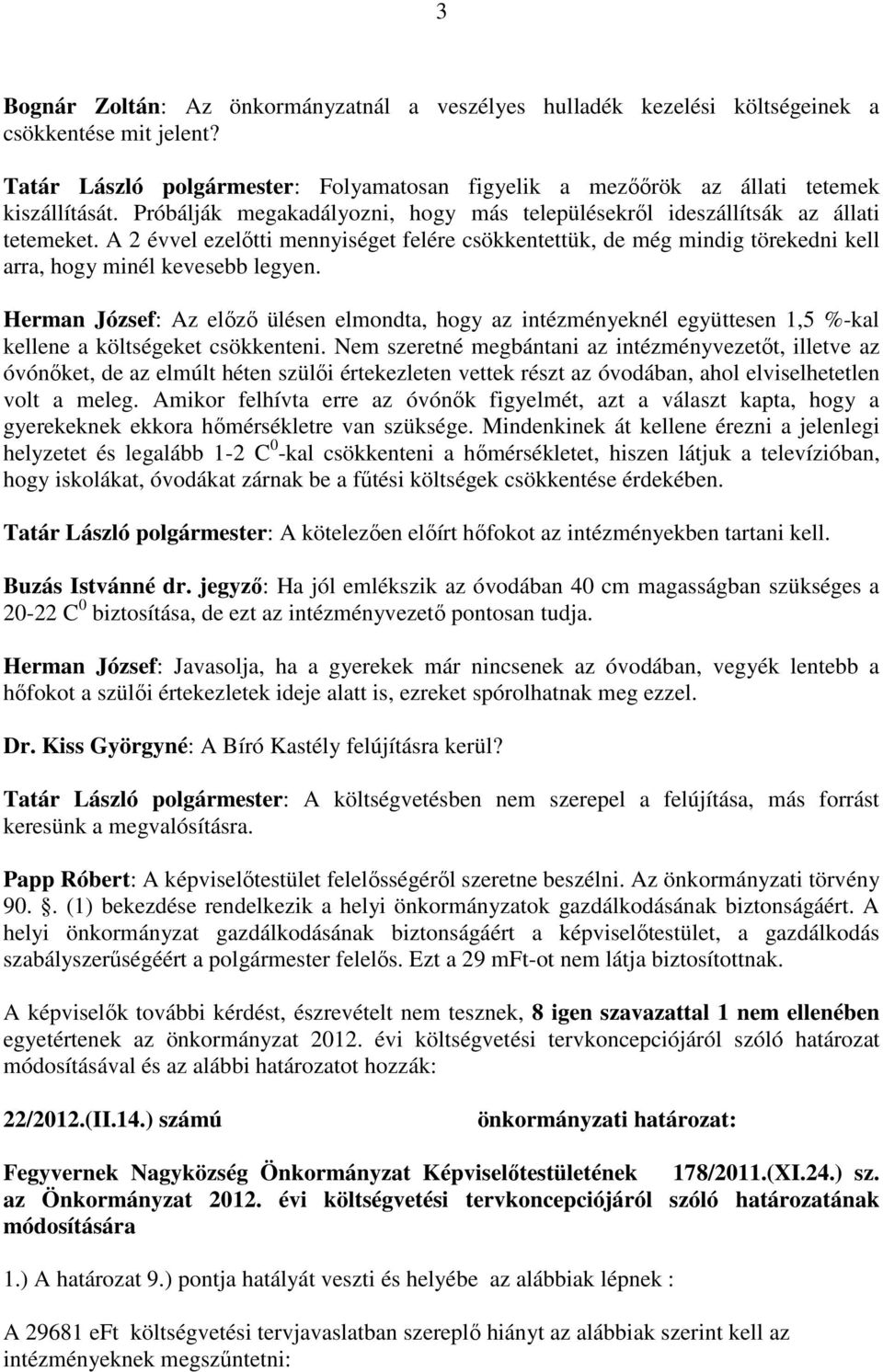 Herman József: Az előző ülésen elmondta, hogy az intézményeknél együttesen 1,5 %-kal kellene a költségeket csökkenteni.