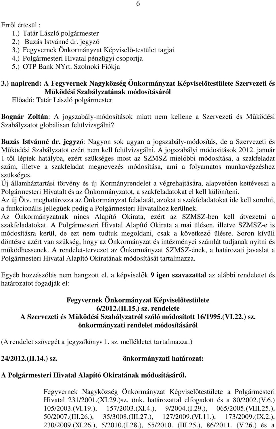 ) napirend: A Fegyvernek Nagyközség Önkormányzat Képviselőtestülete Szervezeti és Működési Szabályzatának módosításáról Előadó: Tatár László polgármester Bognár Zoltán: A jogszabály-módosítások miatt