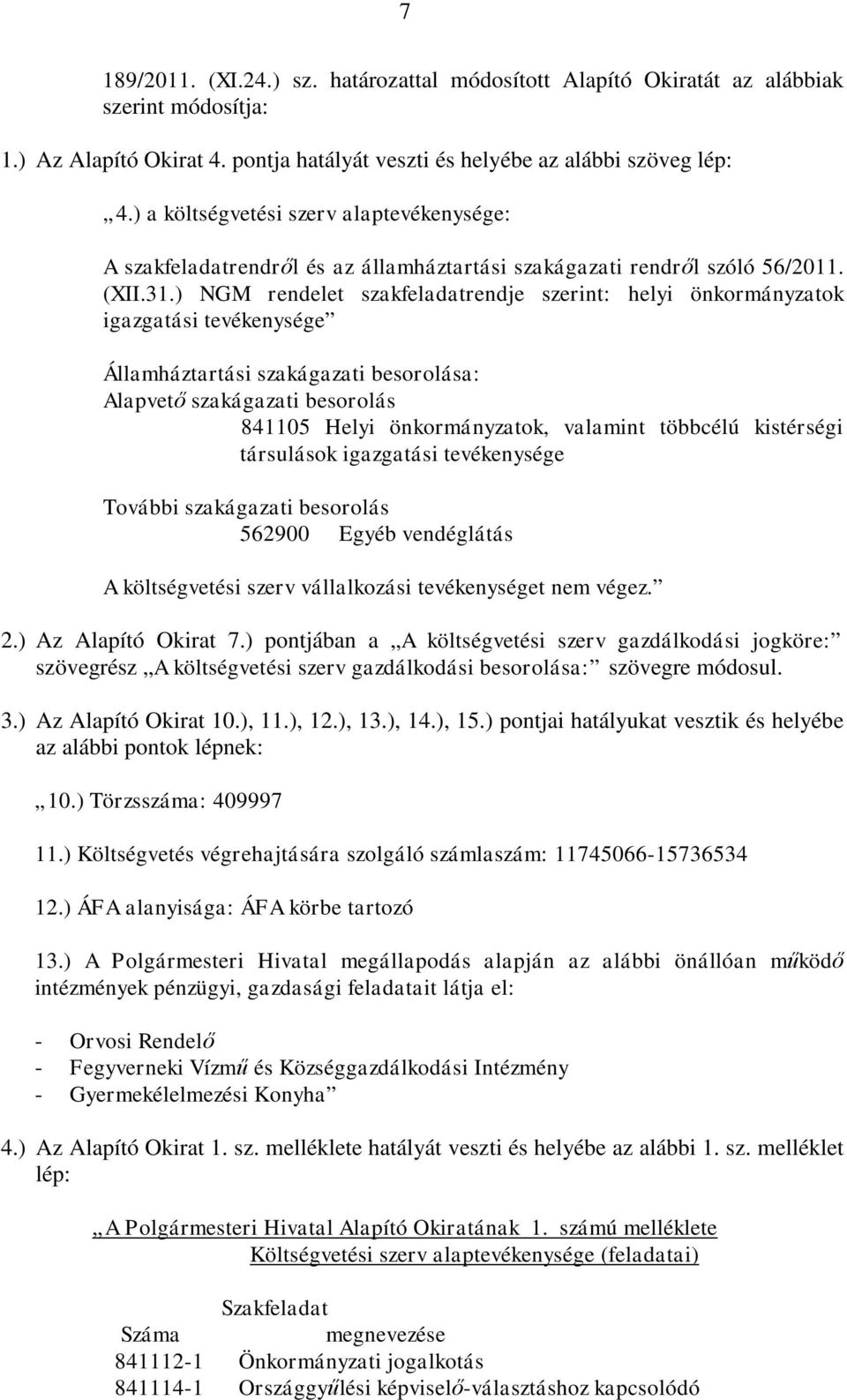 ) NGM rendelet szakfeladatrendje szerint: helyi önkormányzatok igazgatási tevékenysége Államháztartási szakágazati besorolása: Alapvető szakágazati besorolás 841105 Helyi önkormányzatok, valamint