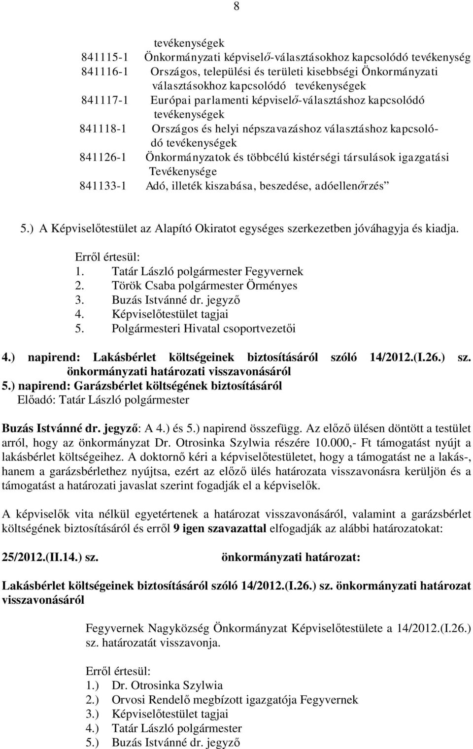 kistérségi társulások igazgatási Tevékenysége 841133-1 Adó, illeték kiszabása, beszedése, adóellenőrzés 5.) A Képviselőtestület az Alapító Okiratot egységes szerkezetben jóváhagyja és kiadja.