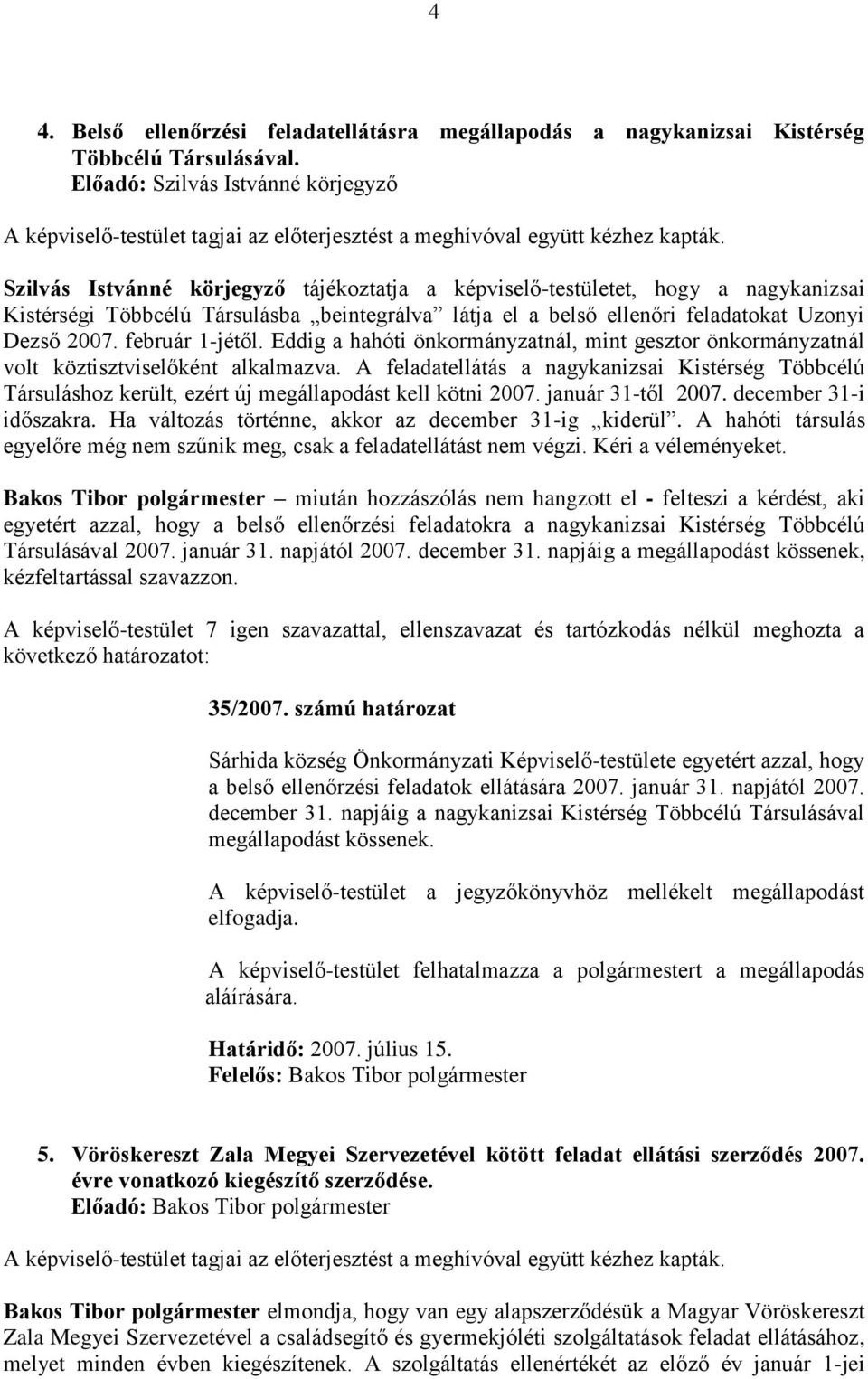 február 1-jétől. Eddig a hahóti önkormányzatnál, mint gesztor önkormányzatnál volt köztisztviselőként alkalmazva.