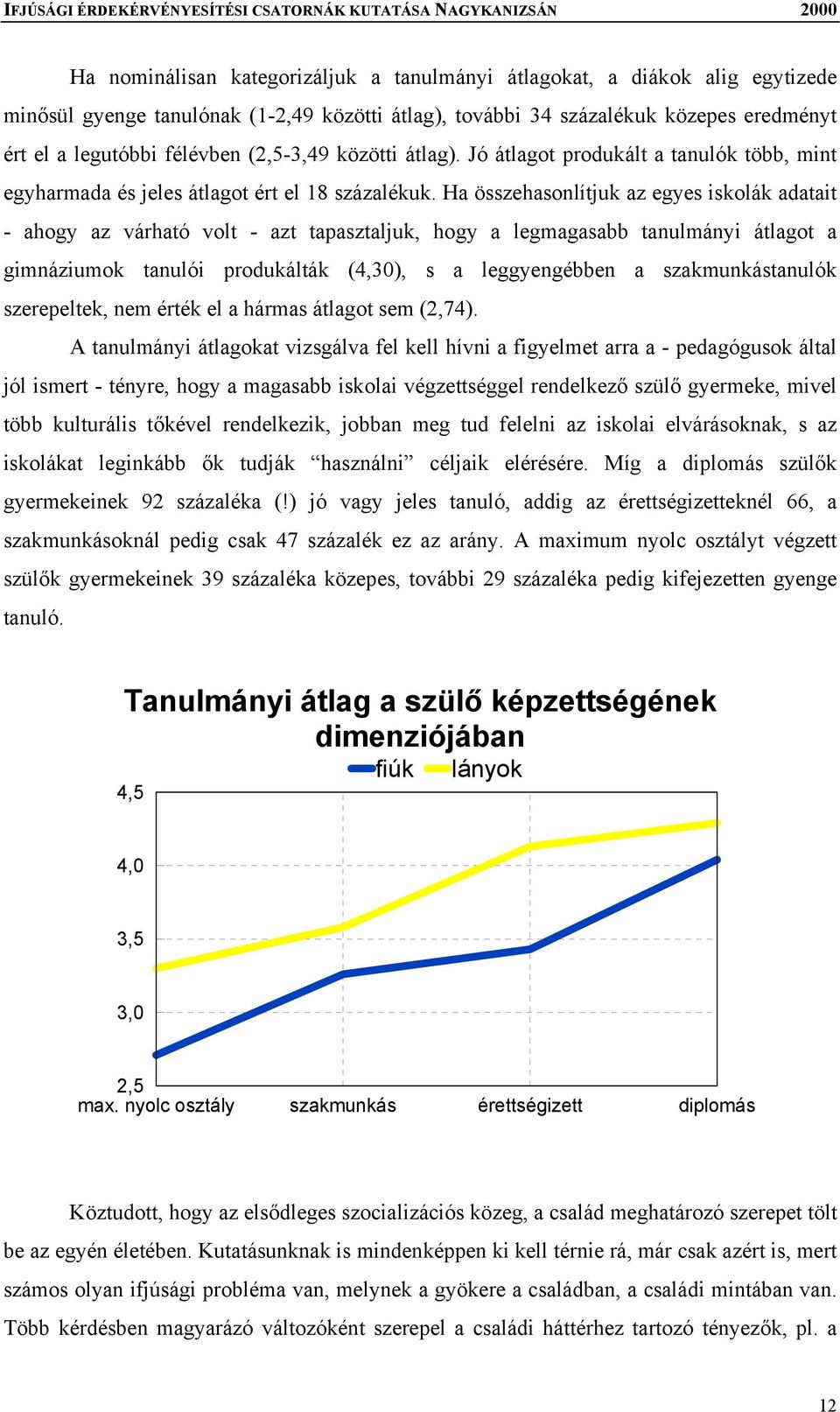 Ha összehasonlítjuk az egyes iskolák adatait - ahogy az várható volt - azt tapasztaljuk, hogy a legmagasabb tanulmányi átlagot a gimnáziumok tanulói produkálták (4,30), s a leggyengébben a