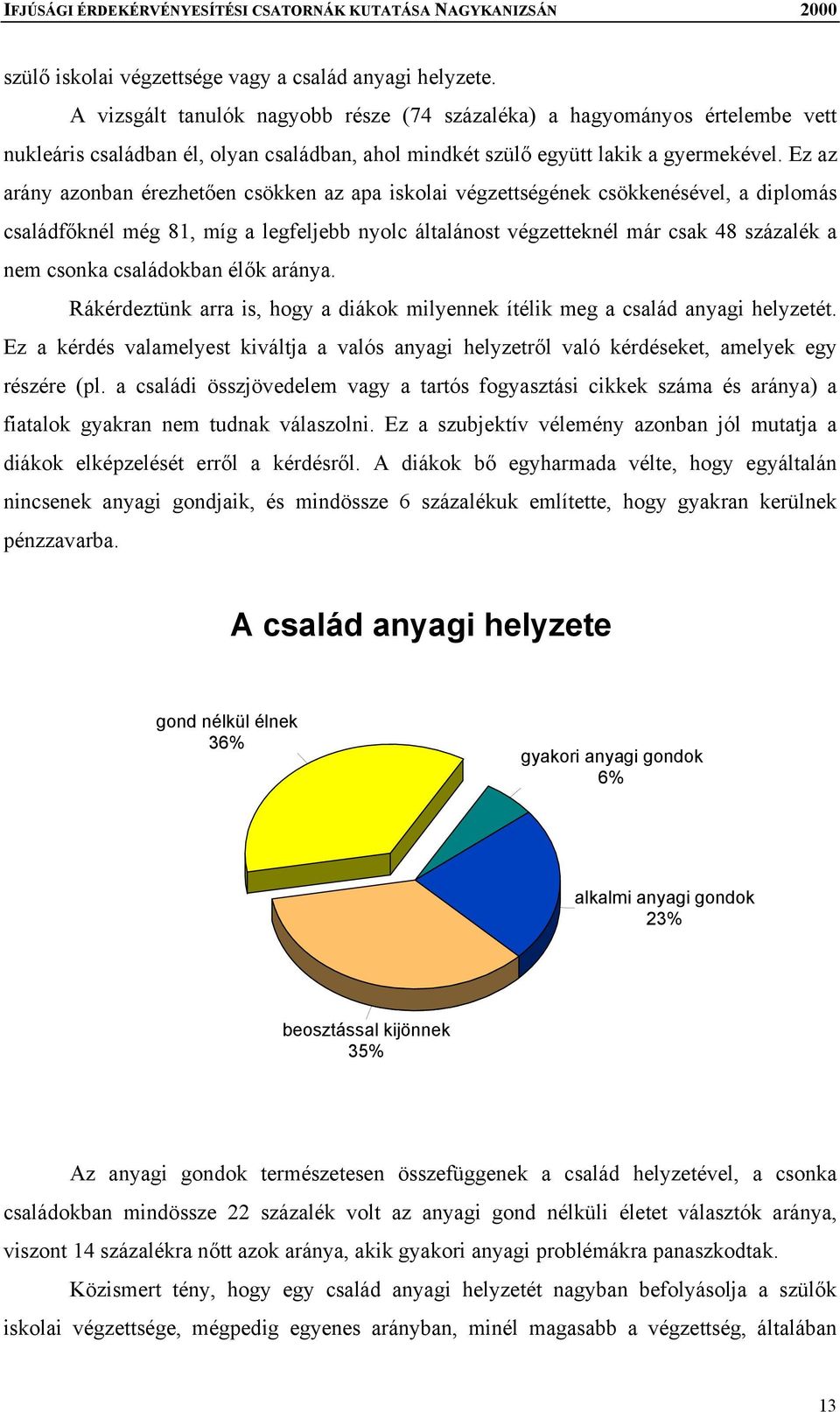 Ez az arány azonban érezhetően csökken az apa iskolai végzettségének csökkenésével, a diplomás családfőknél még 81, míg a legfeljebb nyolc általánost végzetteknél már csak 48 százalék a nem csonka