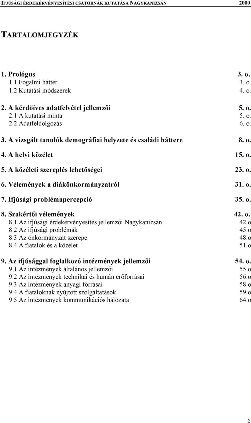 Szakértői vélemények 42. o. 8.1 Az ifjúsági érdekérvényesítés jellemzői Nagykanizsán 42.o 8.2 Az ifjúsági problémák 45.o 8.3 Az önkormányzat szerepe 48.o 8.4 A fiatalok és a közélet 51.o 9.