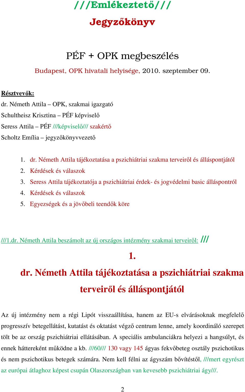 Kérdések és válaszok 3. Seress Attila tájékoztatója a pszichiátriai érdek- és jogvédelmi basic álláspontról 4. Kérdések és válaszok 5. Egyezségek és a jövőbeli teendők köre ///1.dr.