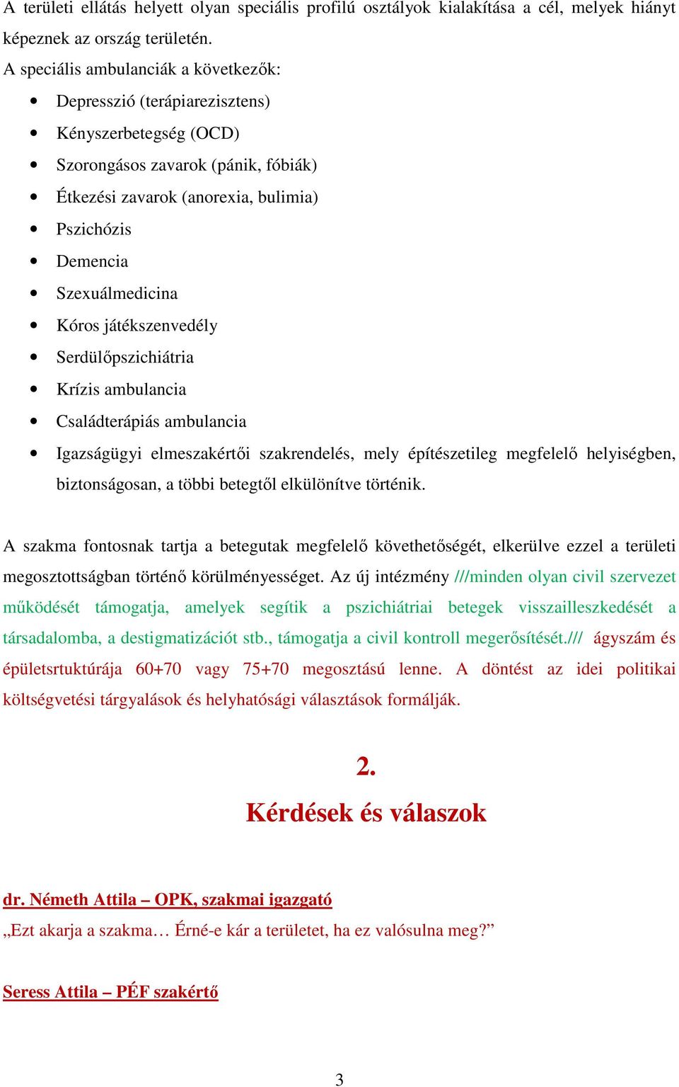 Szexuálmedicina Kóros játékszenvedély Serdülőpszichiátria Krízis ambulancia Családterápiás ambulancia Igazságügyi elmeszakértői szakrendelés, mely építészetileg megfelelő helyiségben, biztonságosan,