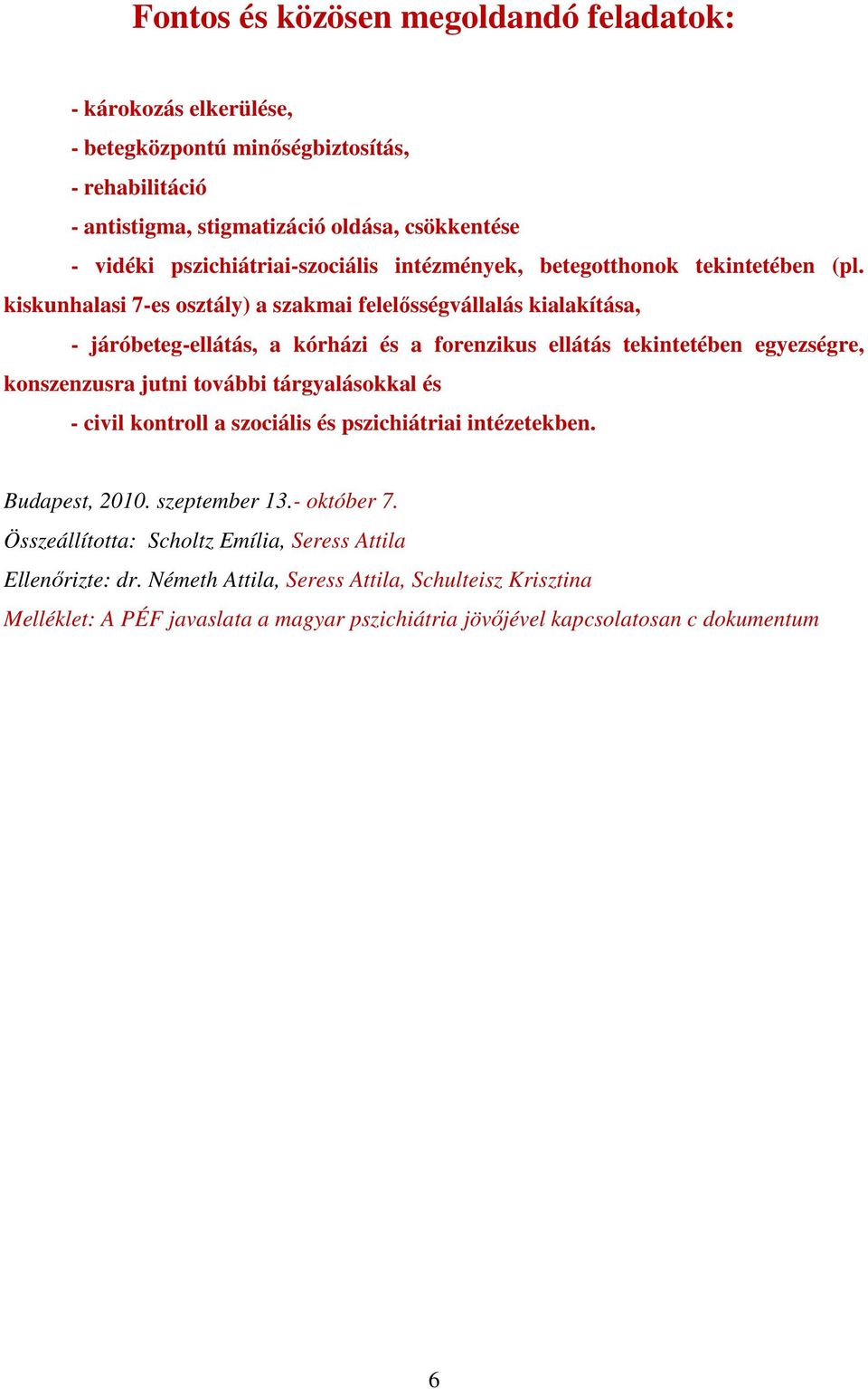 kiskunhalasi 7-es osztály) a szakmai felelősségvállalás kialakítása, - járóbeteg-ellátás, a kórházi és a forenzikus ellátás tekintetében egyezségre, konszenzusra jutni további