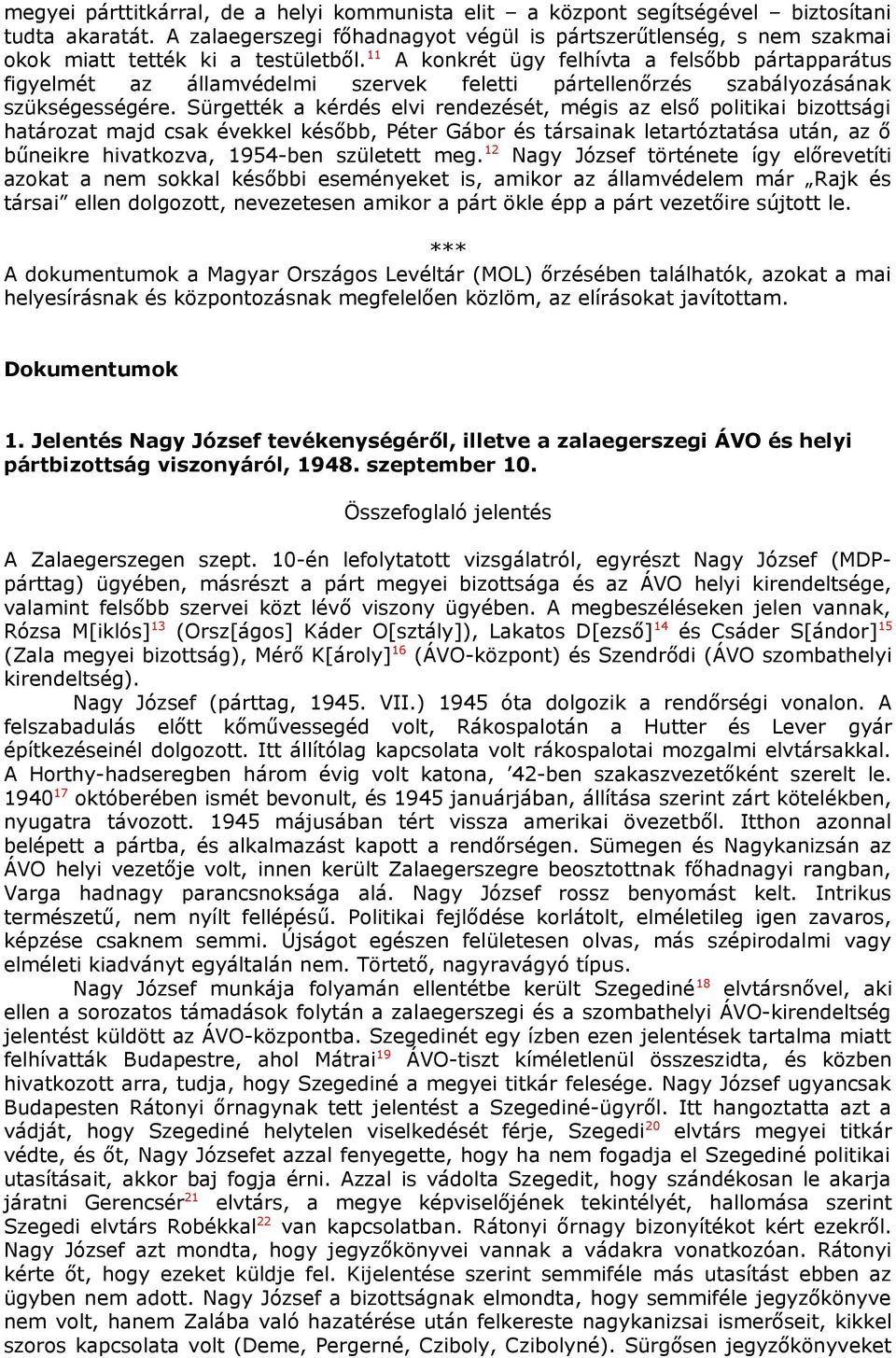 11 A konkrét ügy felhívta a felsőbb pártapparátus figyelmét az államvédelmi szervek feletti pártellenőrzés szabályozásának szükségességére.