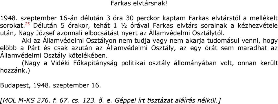 Aki az Államvédelmi Osztályon nem tudja vagy nem akarja tudomásul venni, hogy előbb a Párt és csak azután az Államvédelmi Osztály, az egy órát sem maradhat az