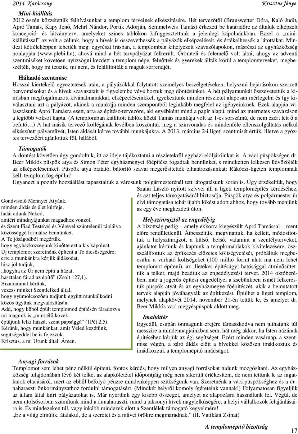 színes tablókon kifüggesztettünk a jelenlegi kápolnánkban. Ezzel a minikiállítással az volt a célunk, hogy a hívek is összevethessék a pályázók elképzeléseit, és értékelhessék a látottakat.