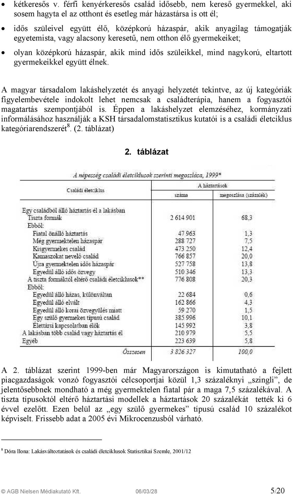 egyetemista, vagy alacsony keresetű, nem otthon élő gyermekeiket; olyan középkorú házaspár, akik mind idős szüleikkel, mind nagykorú, eltartott gyermekeikkel együtt élnek.