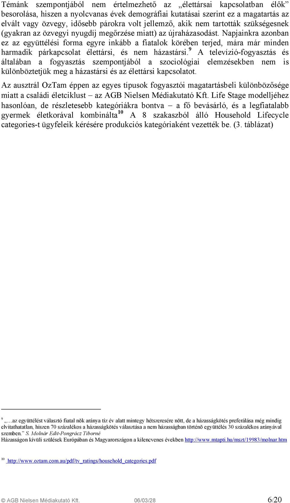 Napjainkra azonban ez az együttélési forma egyre inkább a fiatalok körében terjed, mára már minden harmadik párkapcsolat élettársi, és nem házastársi.