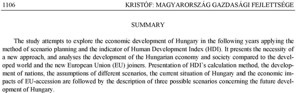 It presents the necessity of a new approach, and analyses the development of the Hungarian economy and society compared to the developed world and the new European Union (EU)