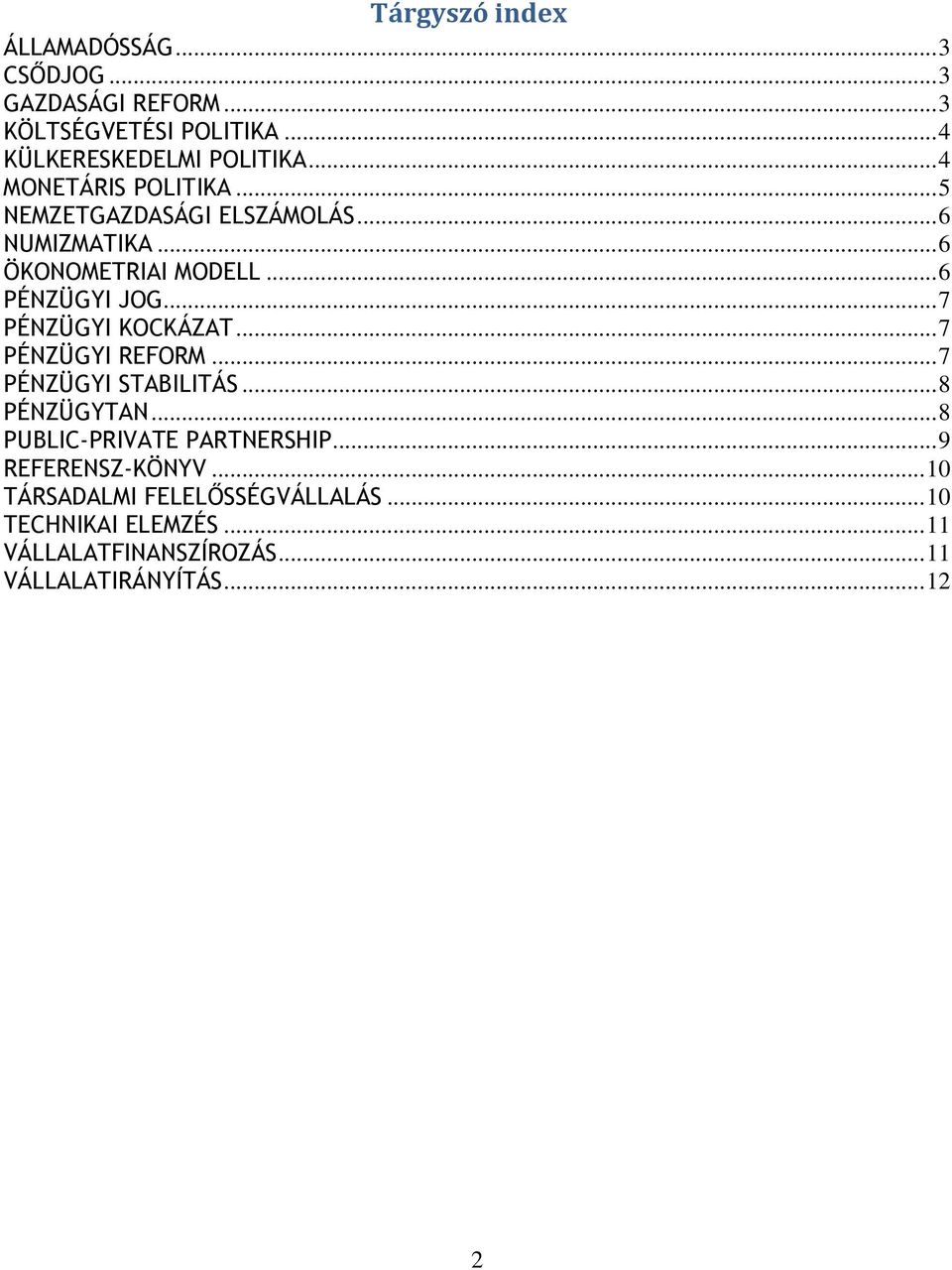 .. 7 PÉNZÜGYI KOCKÁZAT... 7 PÉNZÜGYI REFORM... 7 PÉNZÜGYI STABILITÁS... 8 PÉNZÜGYTAN... 8 PUBLIC-PRIVATE PARTNERSHIP.