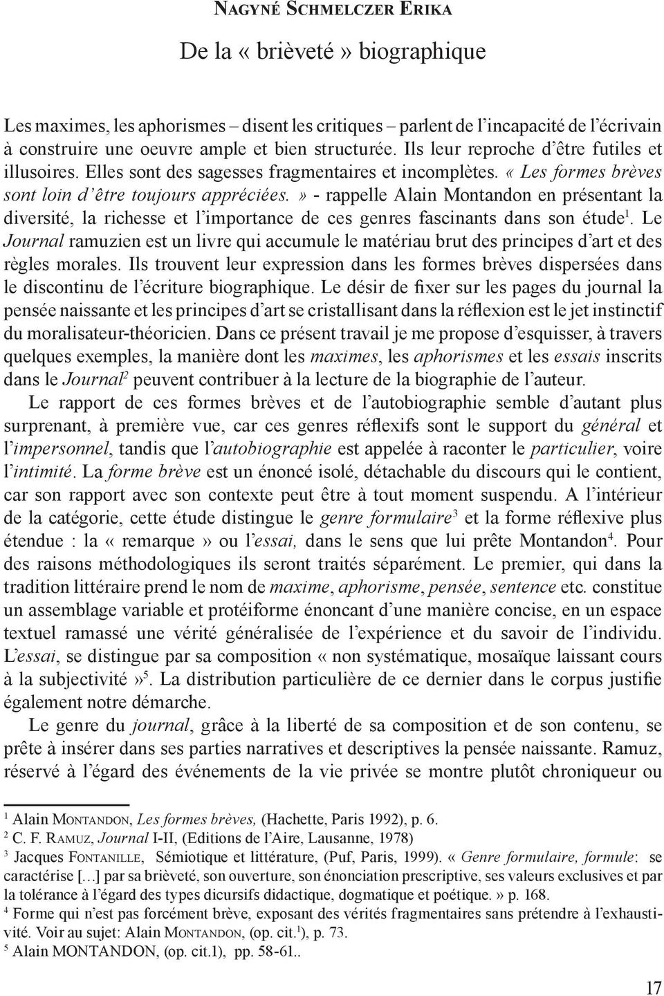 » - rappelle Alain Montandon en présentant la diversité, la richesse et l importance de ces genres fascinants dans son étude 1.