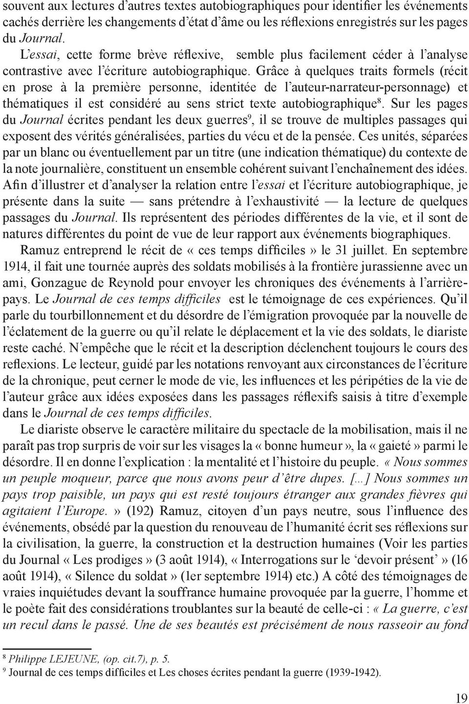 Grâce à quelques traits formels (récit en prose à la première personne, identitée de l auteur-narrateur-personnage) et thématiques il est considéré au sens strict texte autobiographique 8.