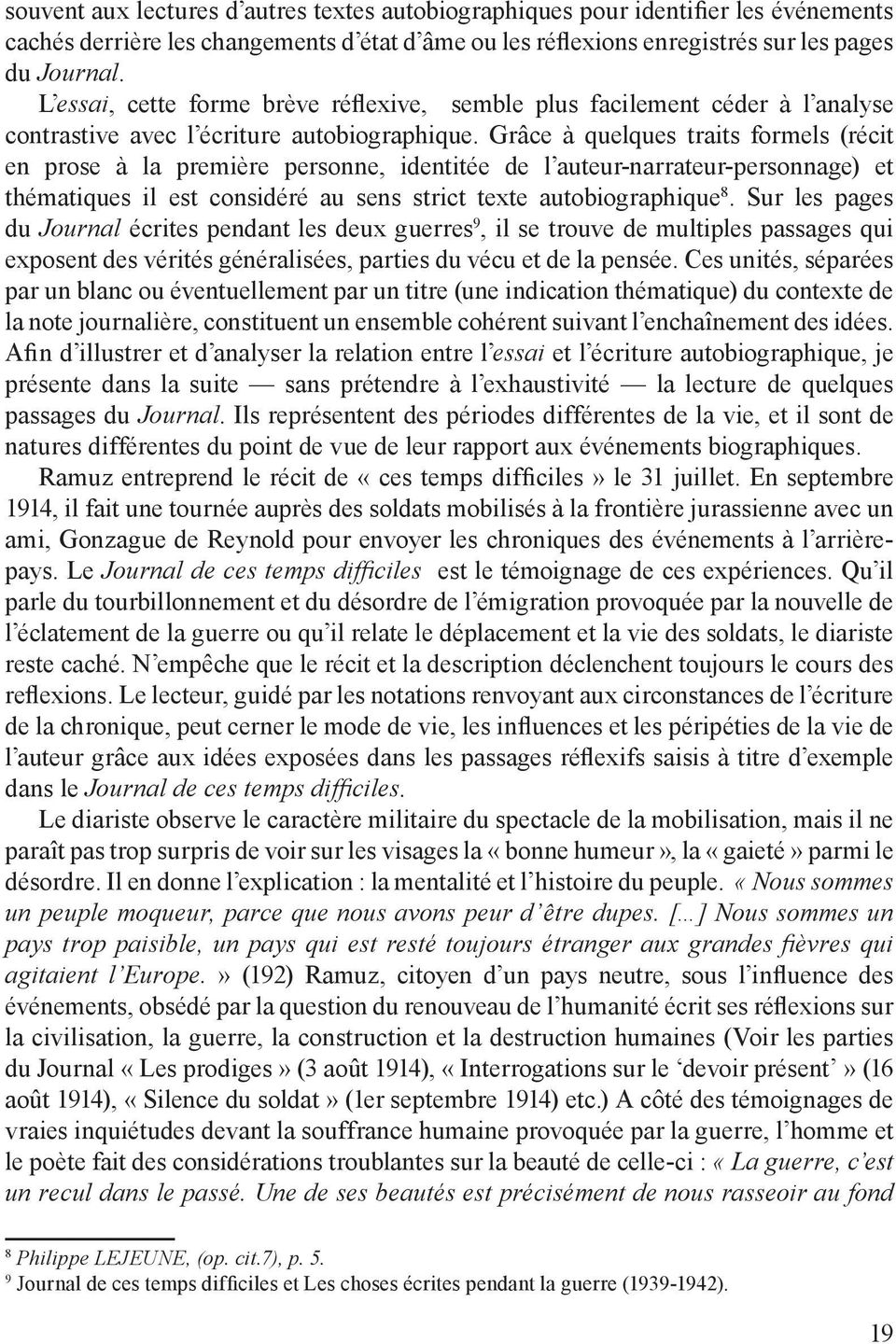 Grâce à quelques traits formels (récit en prose à la première personne, identitée de l auteur-narrateur-personnage) et thématiques il est considéré au sens strict texte autobiographique 8.