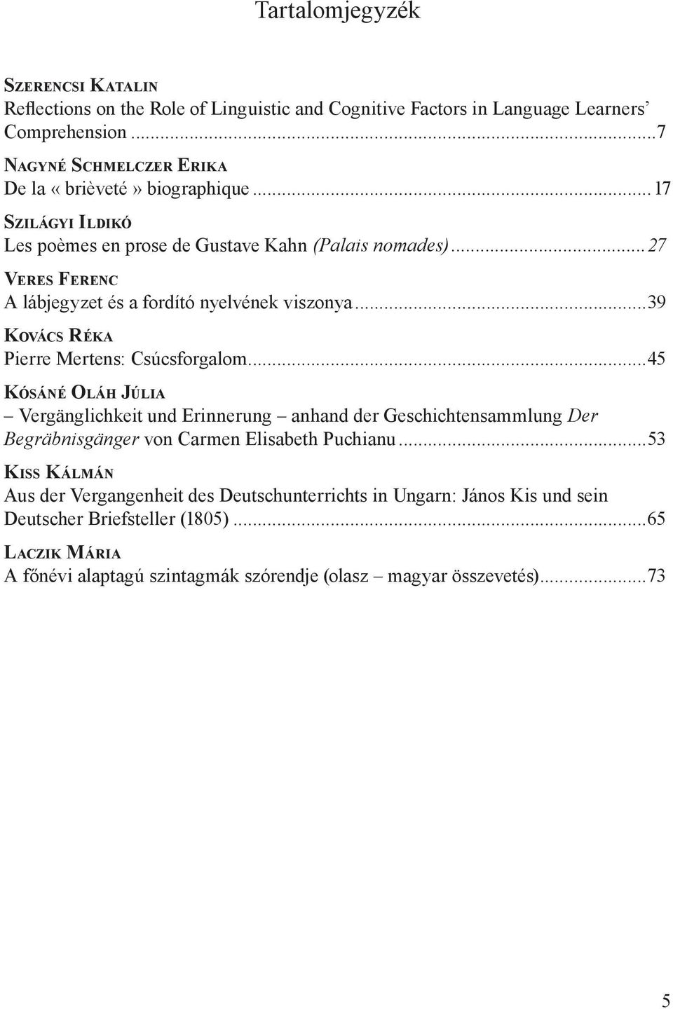 ..27 Veres Ferenc A lábjegyzet és a fordító nyelvének viszonya...39 Kovács Réka Pierre Mertens: Csúcsforgalom.