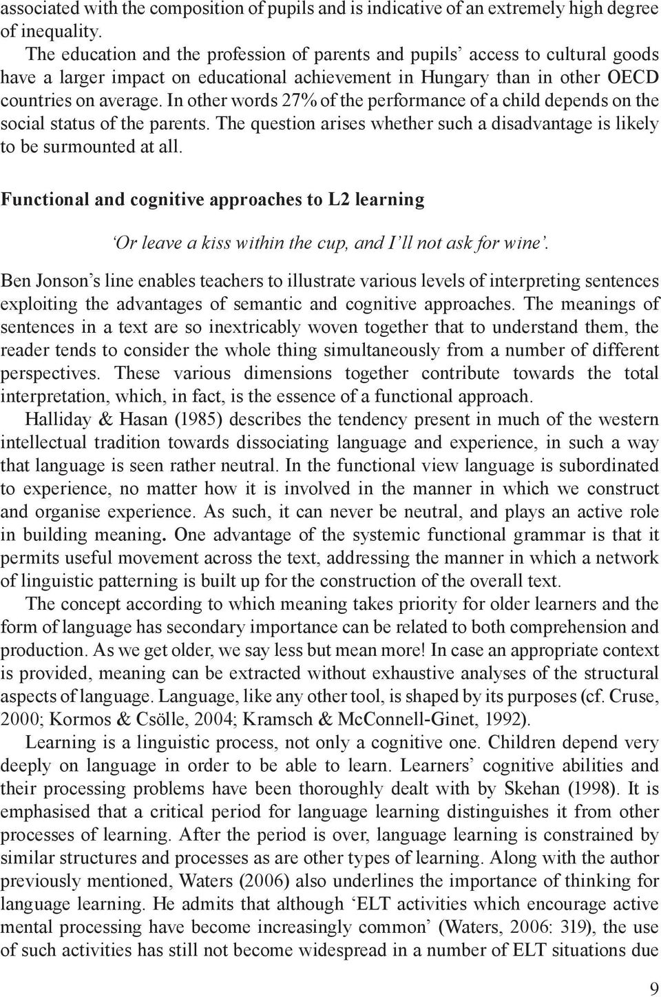 In other words 27% of the performance of a child depends on the social status of the parents. The question arises whether such a disadvantage is likely to be surmounted at all.