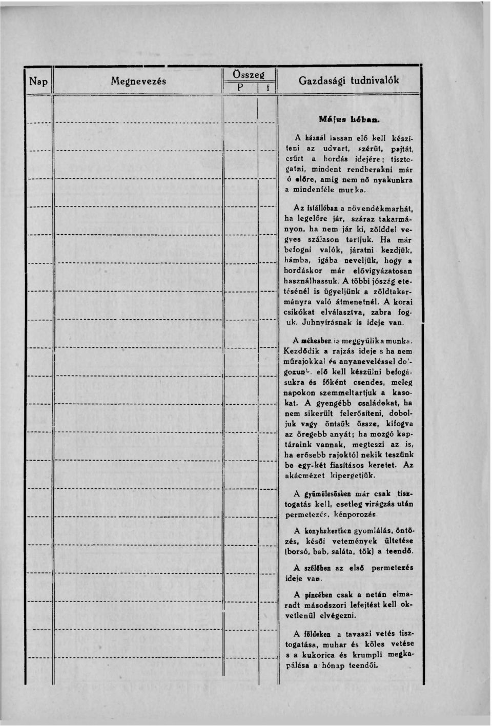 Ha már befogni valók, járatni kezdjük, hámba, igába neveljük, hogy a hordáskor már elővigyázatosan használhassuk. A többi jószág etetésénél is ügyeljünk a zöldtakarmányra való átmenetnél.