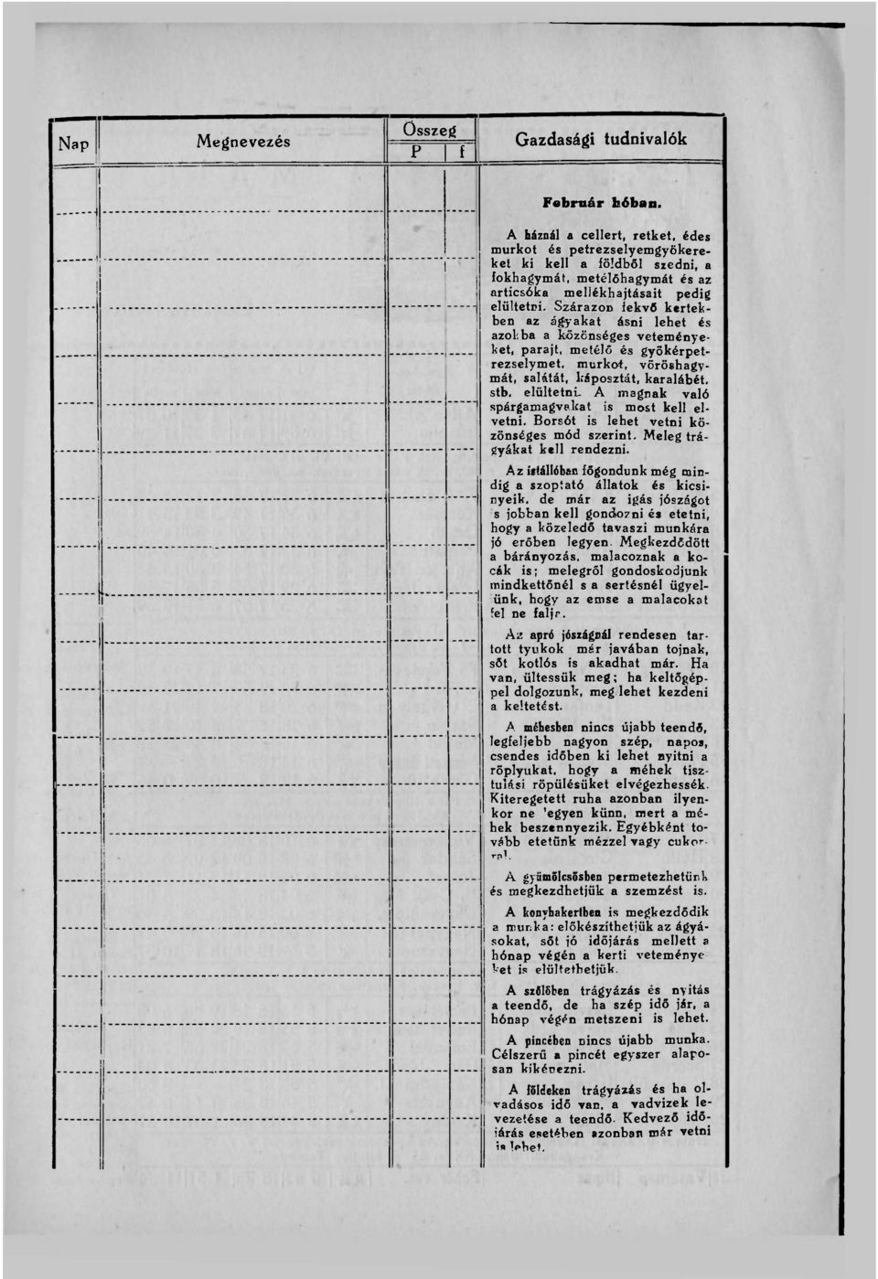 Szárazon iekvő kertekben az ágyakat ásni lehet és azolba a közönséges veteményeket, parajt, metélő és gyökérpeírezselymet, murkoí, vöröshagymát, salátát, káposztát, karalábét, stb. elültetni.