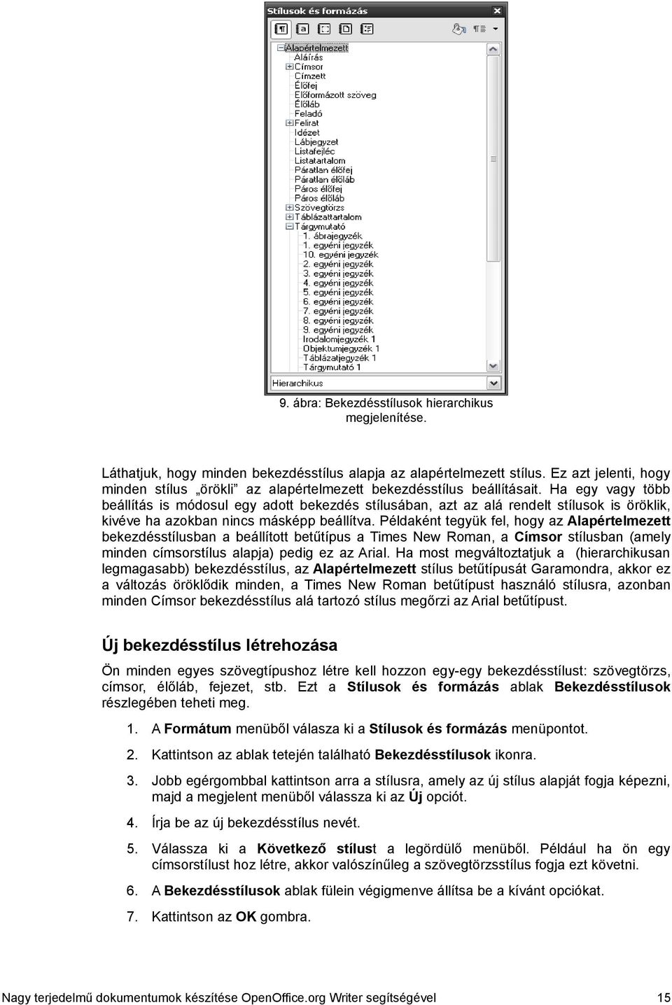 Ha egy vagy több beállítás is módosul egy adott bekezdés stílusában, azt az alá rendelt stílusok is öröklik, kivéve ha azokban nincs másképp beállítva.