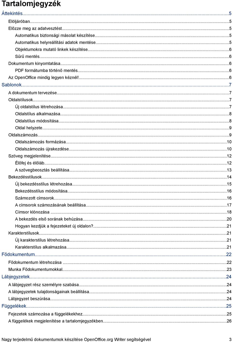 ..7 Oldalstílusok...7 Új oldalstílus létrehozása...7 Oldalstílus alkalmazása...8 Oldalstílus módosítása...8 Oldal helyzete...9 Oldalszámozás...9 Oldalszámozás formázása...10 Oldalszámozás újrakezdése.