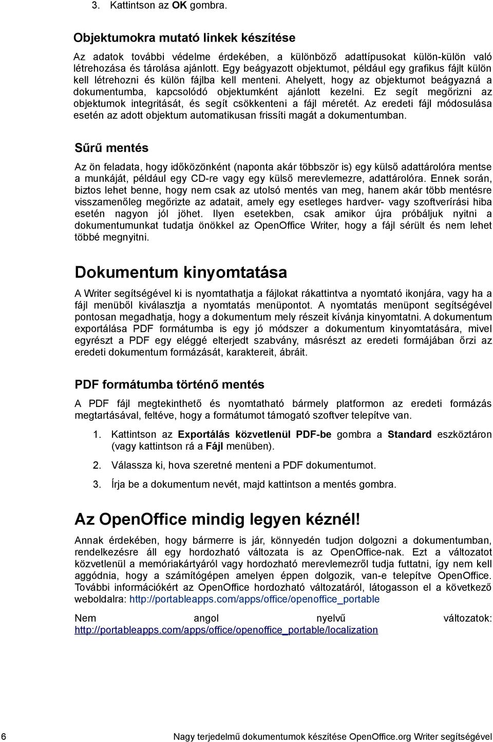 Ahelyett, hogy az objektumot beágyazná a dokumentumba, kapcsolódó objektumként ajánlott kezelni. Ez segít megőrizni az objektumok integritását, és segít csökkenteni a fájl méretét.