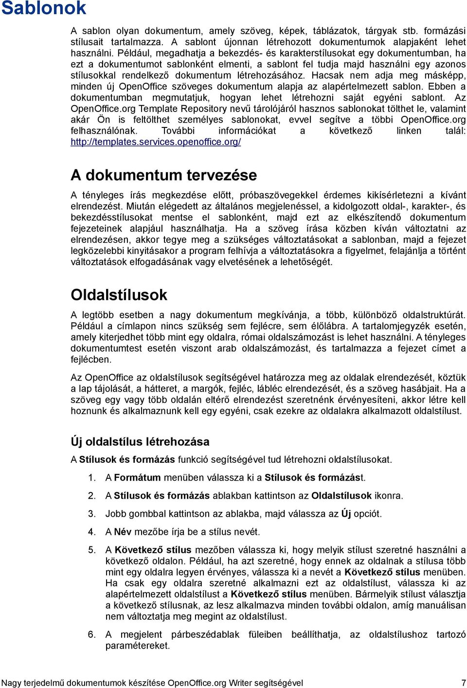 létrehozásához. Hacsak nem adja meg másképp, minden új OpenOffice szöveges dokumentum alapja az alapértelmezett sablon. Ebben a dokumentumban megmutatjuk, hogyan lehet létrehozni saját egyéni sablont.