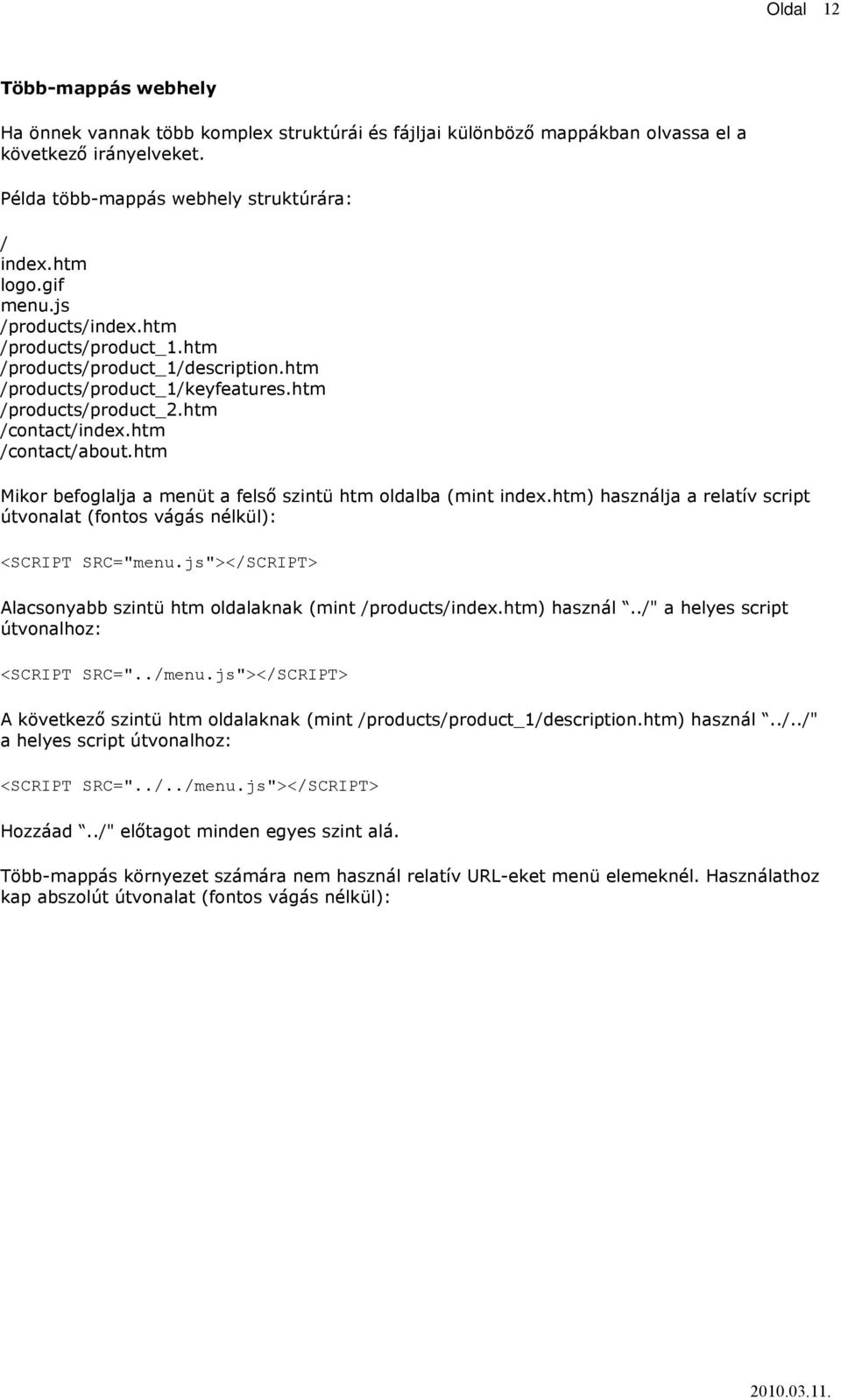 htm Mikor befoglalja a menüt a felső szintü htm oldalba (mint index.htm) használja a relatív script útvonalat (fontos vágás nélkül): <SCRIPT SRC="menu.