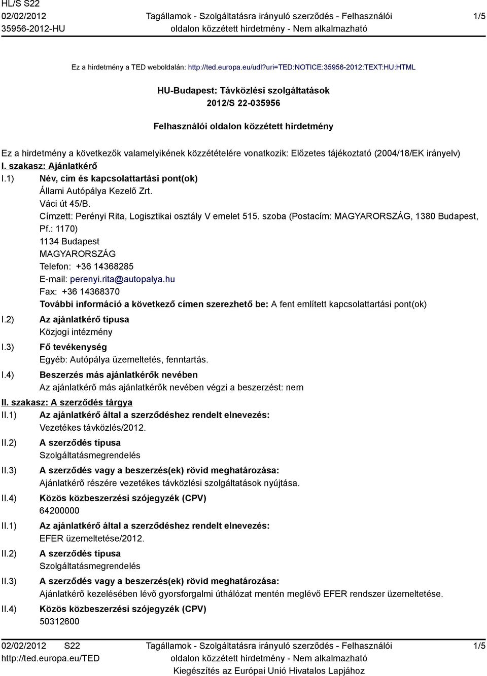 vonatkozik: Előzetes tájékoztató (2004/18/EK irányelv) I. szakasz: Ajánlatkérő I.1) Név, cím és kapcsolattartási pont(ok) Állami Autópálya Kezelő Zrt. Váci út 45/B.