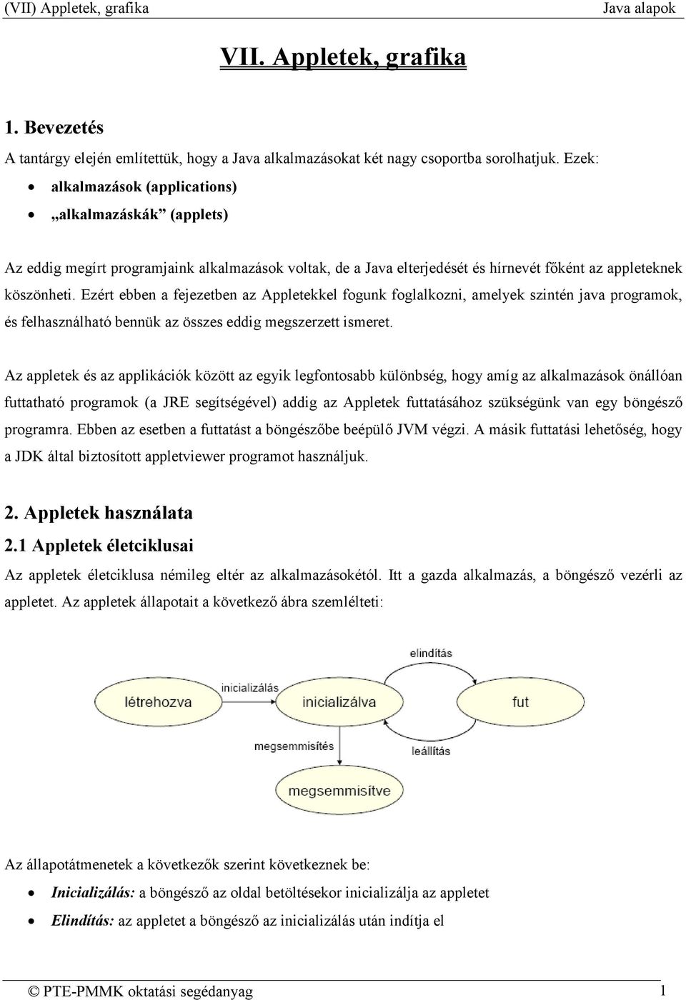 Ezért ebben a fejezetben az Appletekkel fogunk foglalkozni, amelyek szintén java programok, és felhasználható bennük az összes eddig megszerzett ismeret.