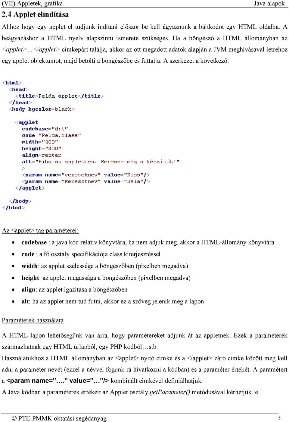 A szerkezet a következő: Az <applet> tag paraméterei: codebase : a java kód relativ könyvtára, ha nem adjuk meg, akkor a HTML-állomány könyvtára code : a fő osztály specifikációja class