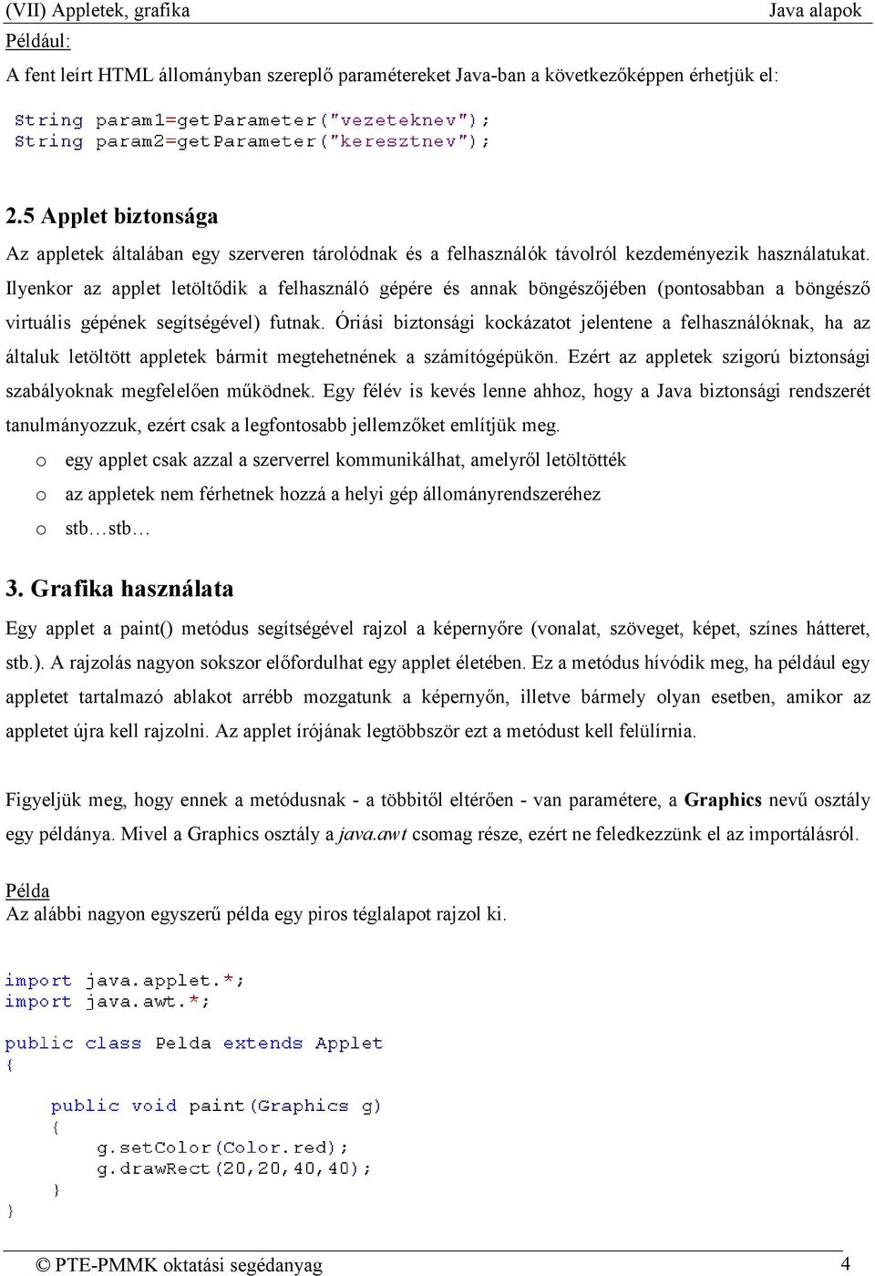 Ilyenkor az applet letöltődik a felhasználó gépére és annak böngészőjében (pontosabban a böngésző virtuális gépének segítségével) futnak.