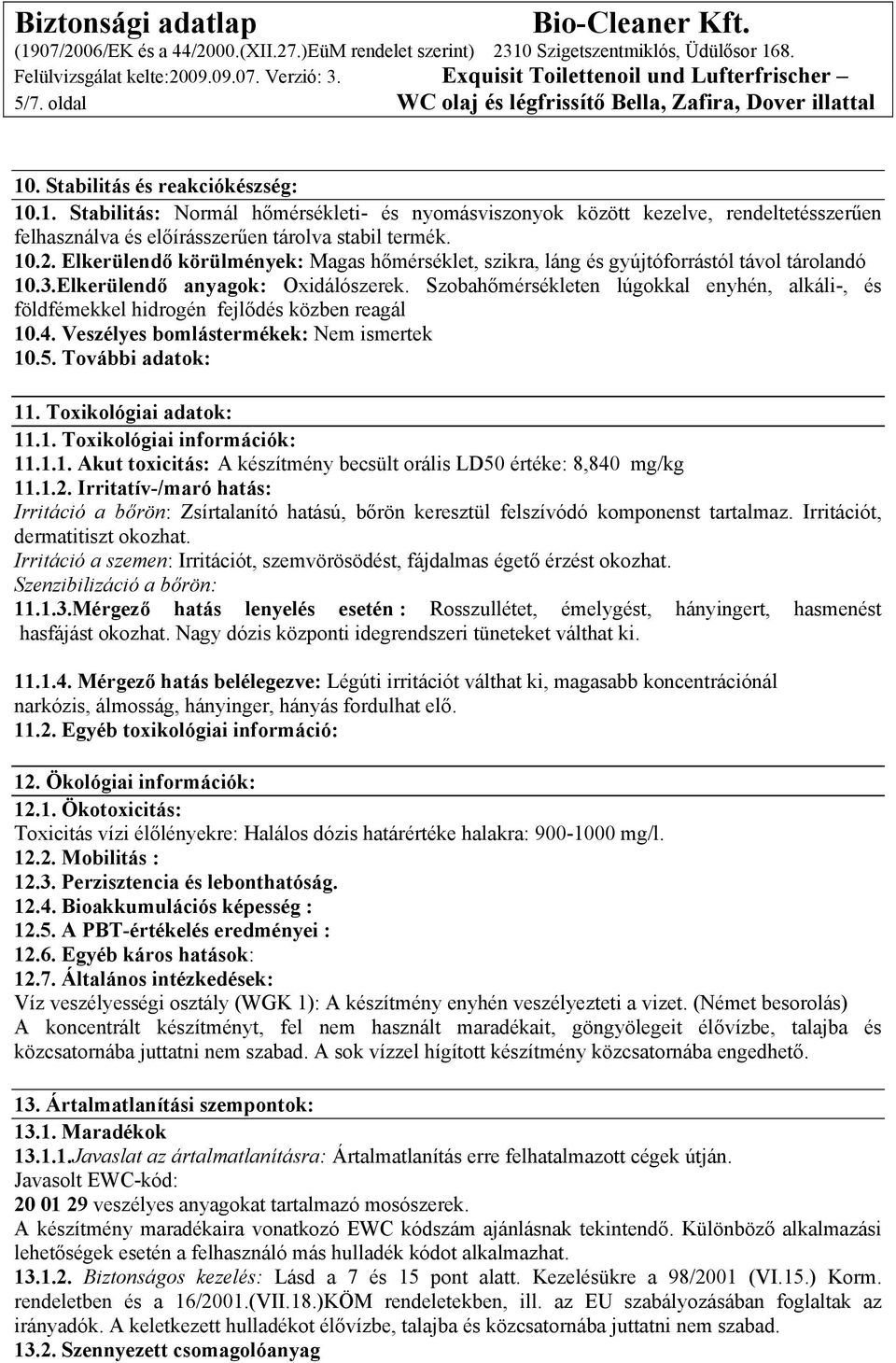 Elkerülendő körülmények: Magas hőmérséklet, szikra, láng és gyújtóforrástól távol tárolandó 10.3.Elkerülendő anyagok: Oxidálószerek.