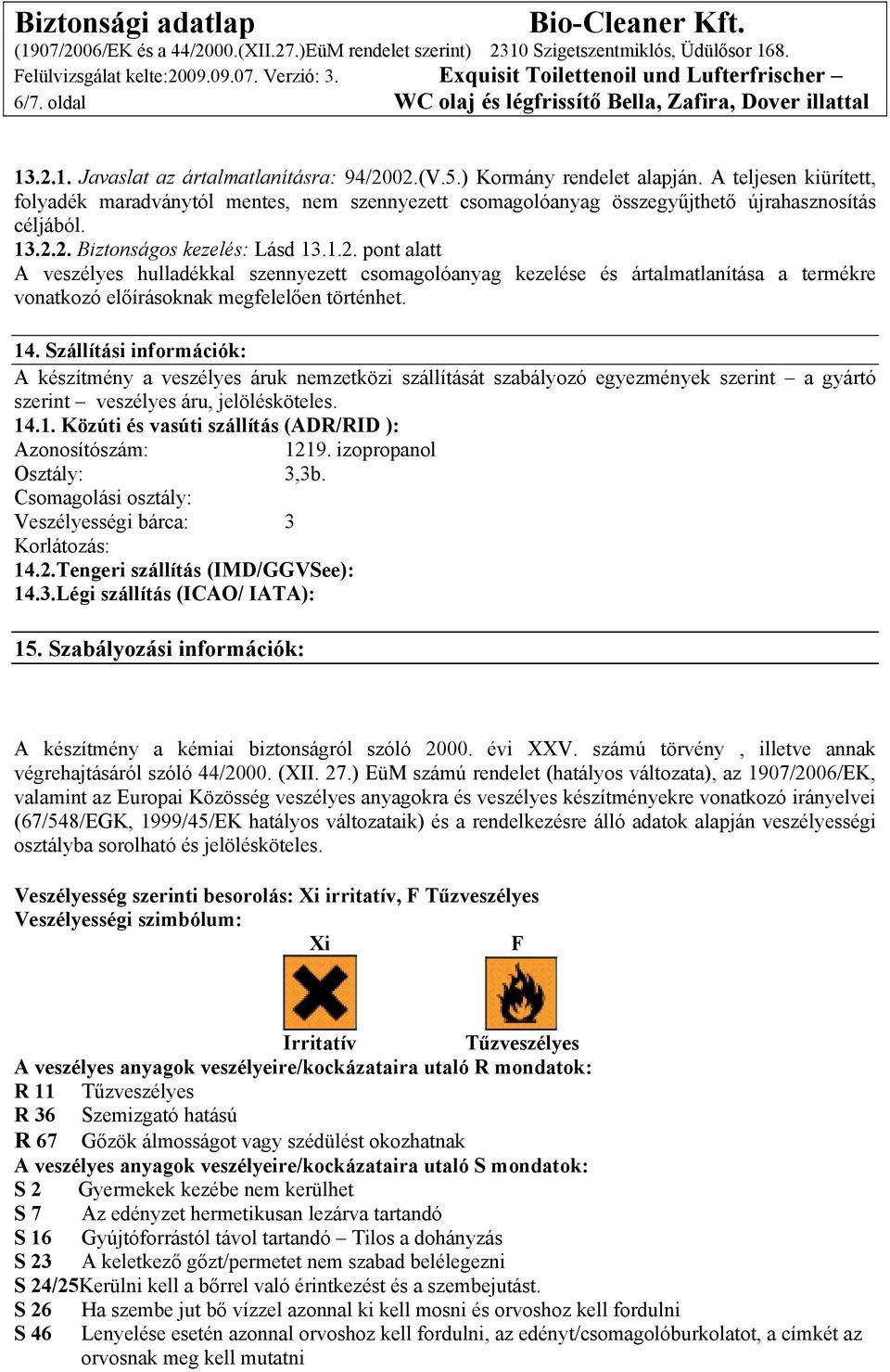 2. Biztonságos kezelés: Lásd 13.1.2. pont alatt A veszélyes hulladékkal szennyezett csomagolóanyag kezelése és ártalmatlanítása a termékre vonatkozó előírásoknak megfelelően történhet. 14.