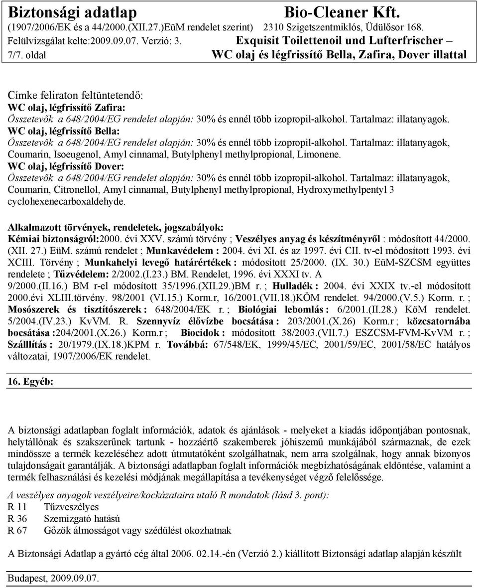 WC olaj, légfrissítő Dover: Coumarin, Citronellol, Amyl cinnamal, Butylphenyl methylpropional, Hydroxymethylpentyl 3 cyclohexenecarboxaldehyde.