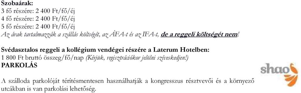 Svédasztalos reggeli a kollégium vendégei részére a Laterum Hotelben: 1 800 Ft bruttó összeg/fı/nap (Kérjük,
