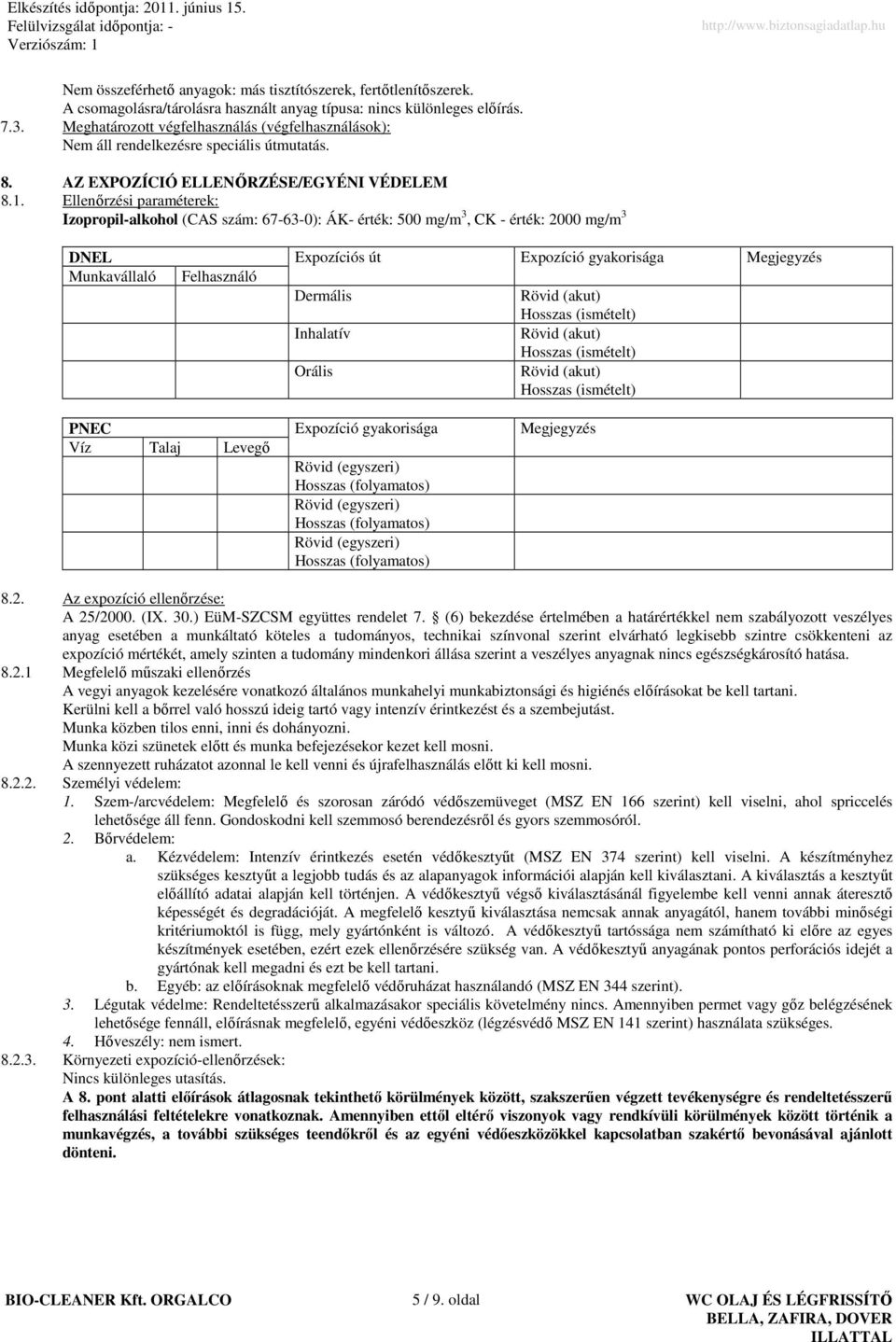 Ellenırzési paraméterek: Izopropil-alkohol (CAS szám: 67-63-0): ÁK- érték: 500 mg/m 3, CK - érték: 2000 mg/m 3 DNEL Expozíciós út Expozíció gyakorisága Megjegyzés Munkavállaló Felhasználó Dermális