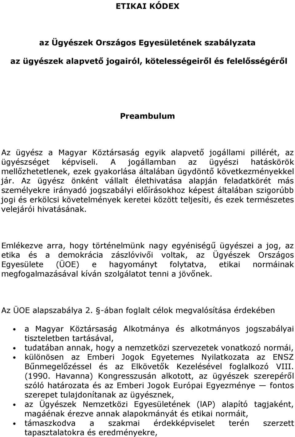 Az ügyész önként vállalt élethivatása alapján feladatkörét más személyekre irányadó jogszabályi előírásokhoz képest általában szigorúbb jogi és erkölcsi követelmények keretei között teljesíti, és