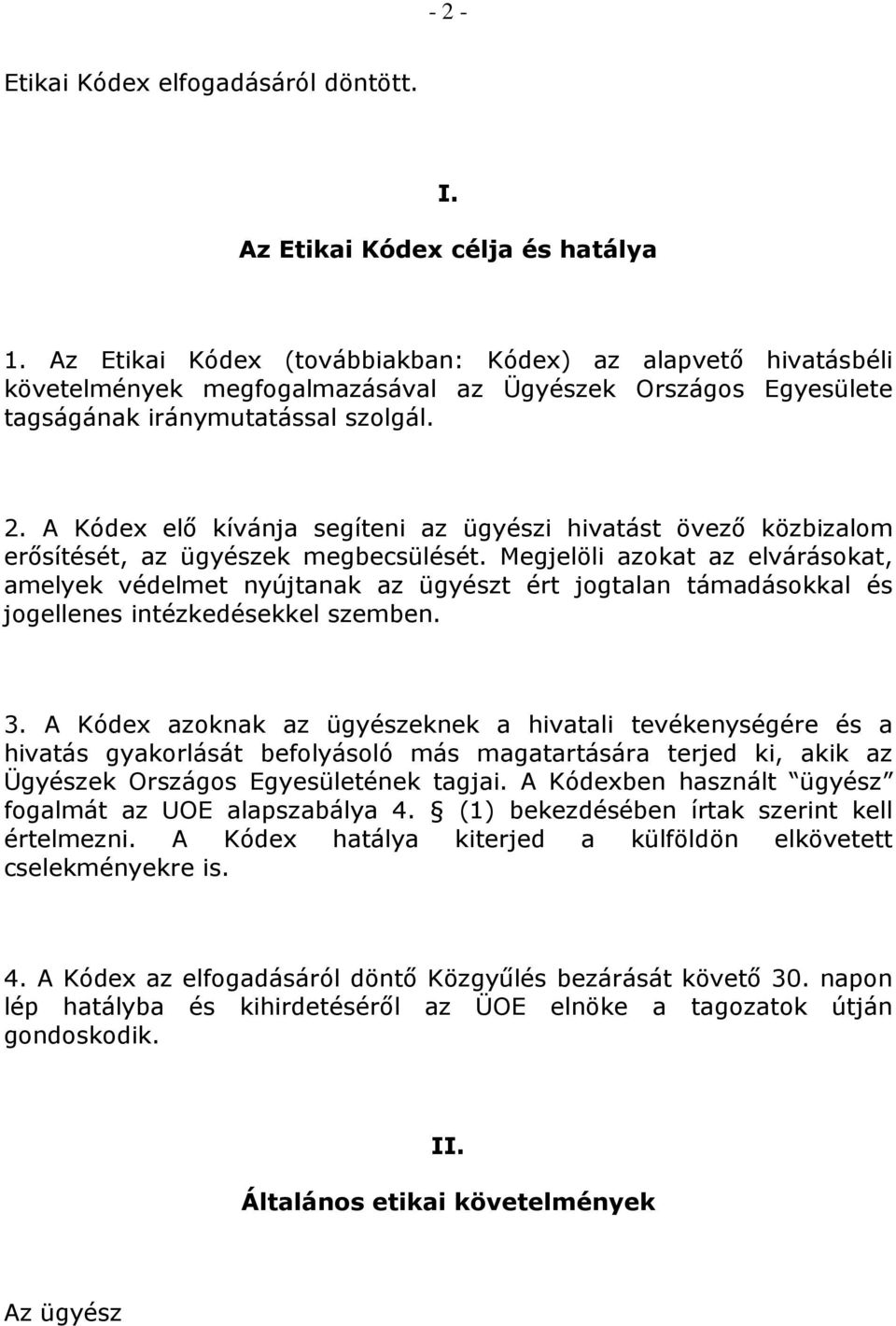 A Kódex elő kívánja segíteni az ügyészi hivatást övező közbizalom erősítését, az ügyészek megbecsülését.