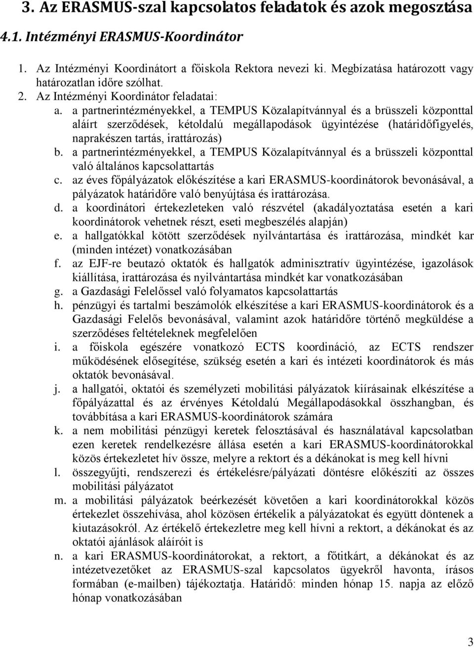 a partnerintézményekkel, a TEMPUS Közalapítvánnyal és a brüsszeli központtal aláírt szerződések, kétoldalú megállapodások ügyintézése (határidőfigyelés, naprakészen tartás, irattározás) b.