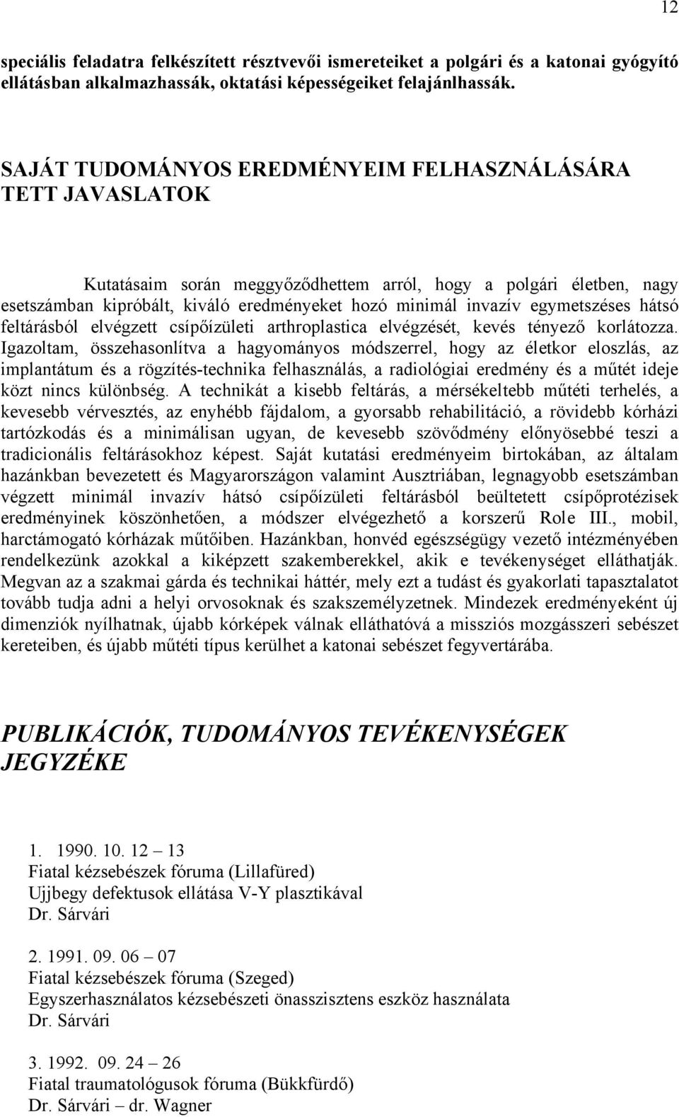 egymetszéses hátsó feltárásból elvégzett csípőízületi arthroplastica elvégzését, kevés tényező korlátozza.