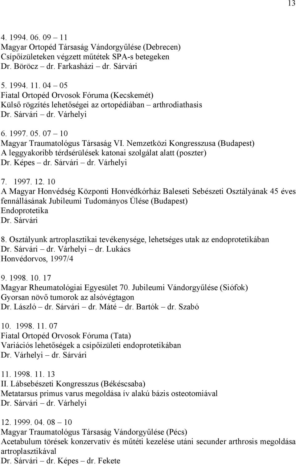 Várhelyi 7. 1997. 12. 10 A Magyar Honvédség Központi Honvédkórház Baleseti Sebészeti Osztályának 45 éves fennállásának Jubileumi Tudományos Ülése (Budapest) Endoprotetika Dr. Sárvári 8.