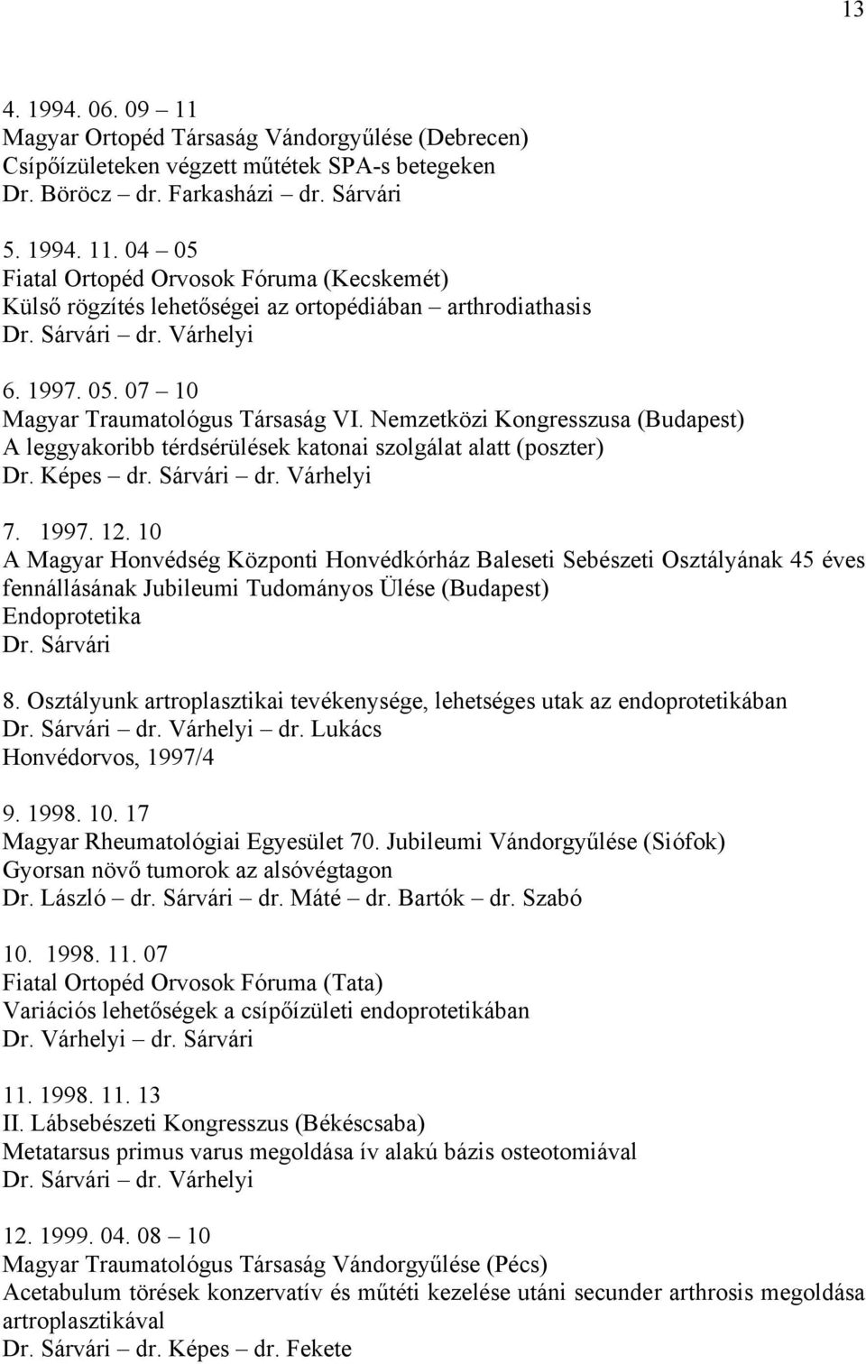 Várhelyi 7. 1997. 12. 10 A Magyar Honvédség Központi Honvédkórház Baleseti Sebészeti Osztályának 45 éves fennállásának Jubileumi Tudományos Ülése (Budapest) Endoprotetika Dr. Sárvári 8.