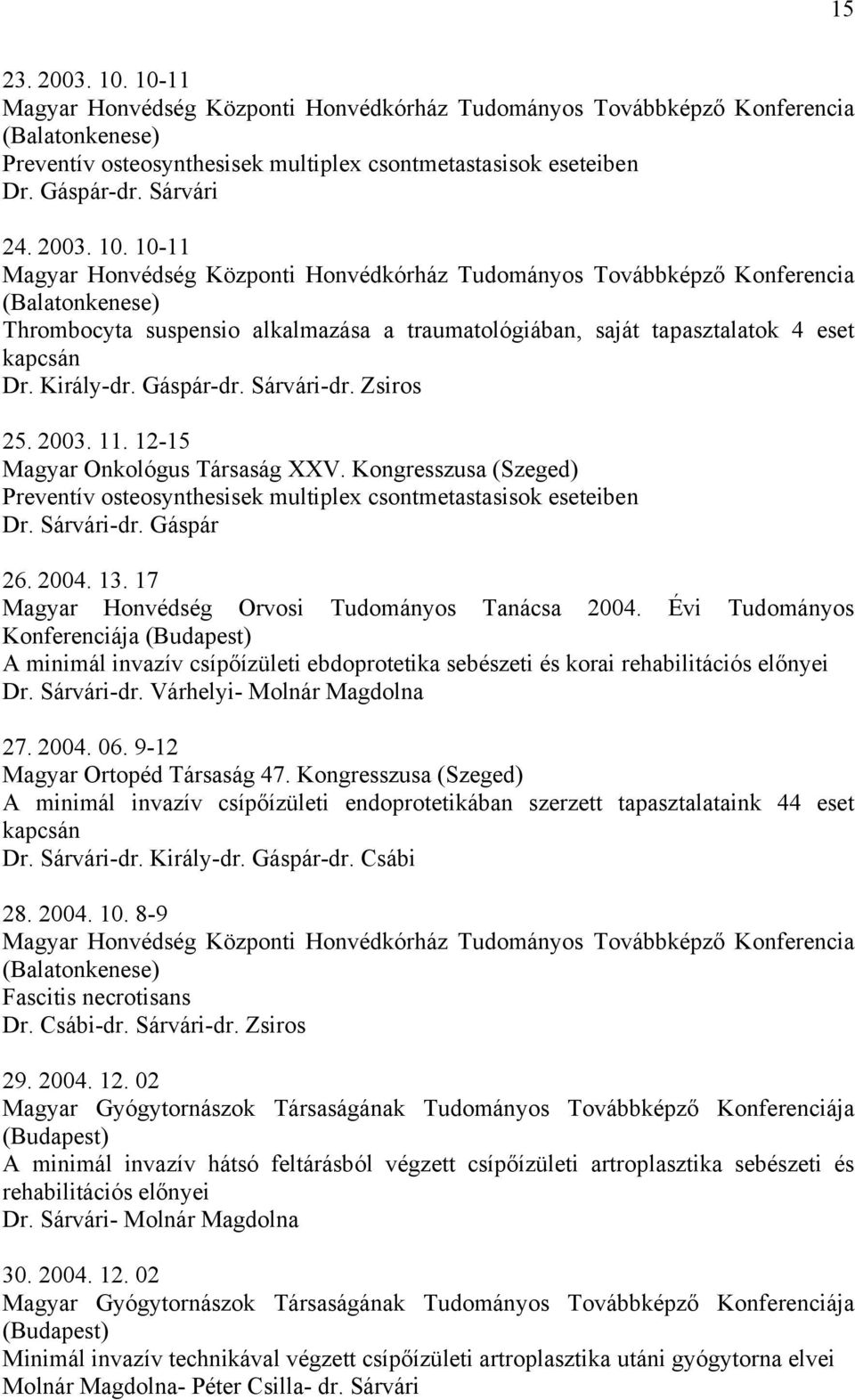 10-11 Magyar Honvédség Központi Honvédkórház Tudományos Továbbképző Konferencia (Balatonkenese) Thrombocyta suspensio alkalmazása a traumatológiában, saját tapasztalatok 4 eset kapcsán Dr. Király-dr.